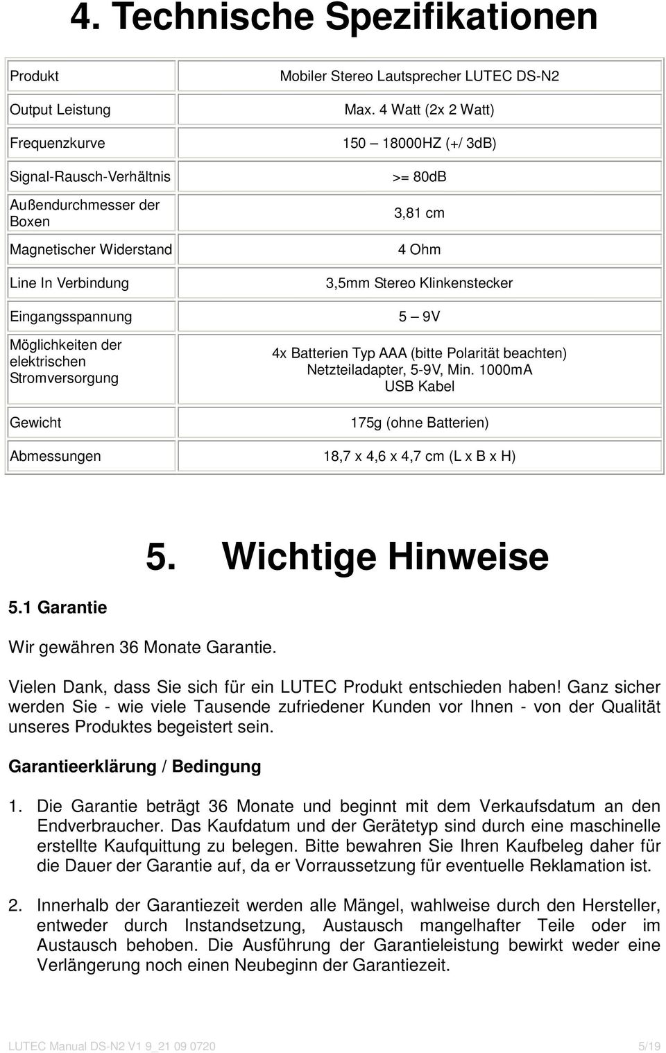 4 Watt (2x 2 Watt) 150 18000HZ (+/ 3dB) >= 80dB 3,81 cm 4 Ohm 3,5mm Stereo Klinkenstecker 5 9V 4x Batterien Typ AAA (bitte Polarität beachten) Netzteiladapter, 5-9V, Min.