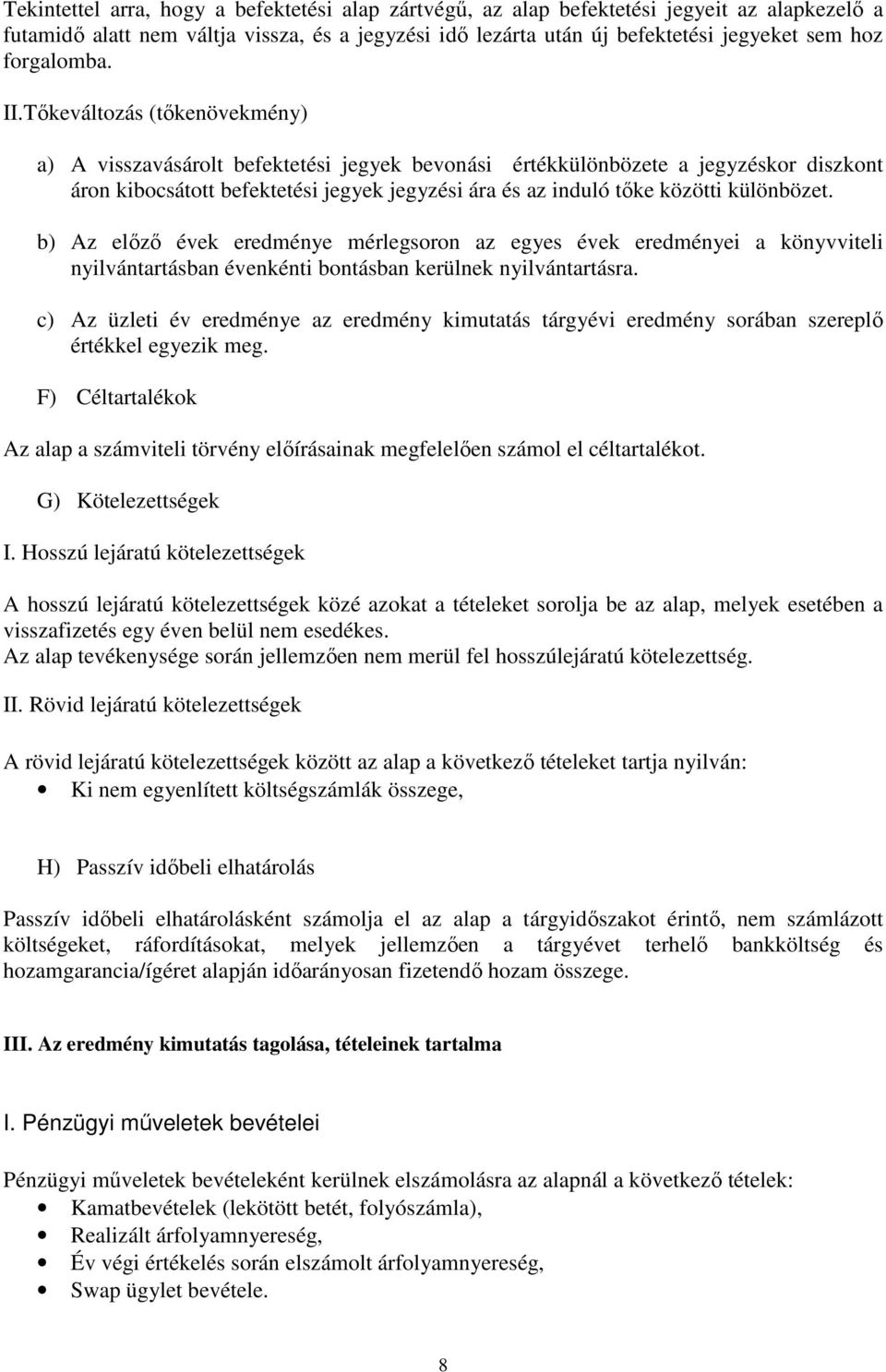 Tıkeváltozás (tıkenövekmény) a) A visszavásárolt befektetési jegyek bevonási értékkülönbözete a jegyzéskor diszkont áron kibocsátott befektetési jegyek jegyzési ára és az induló tıke közötti