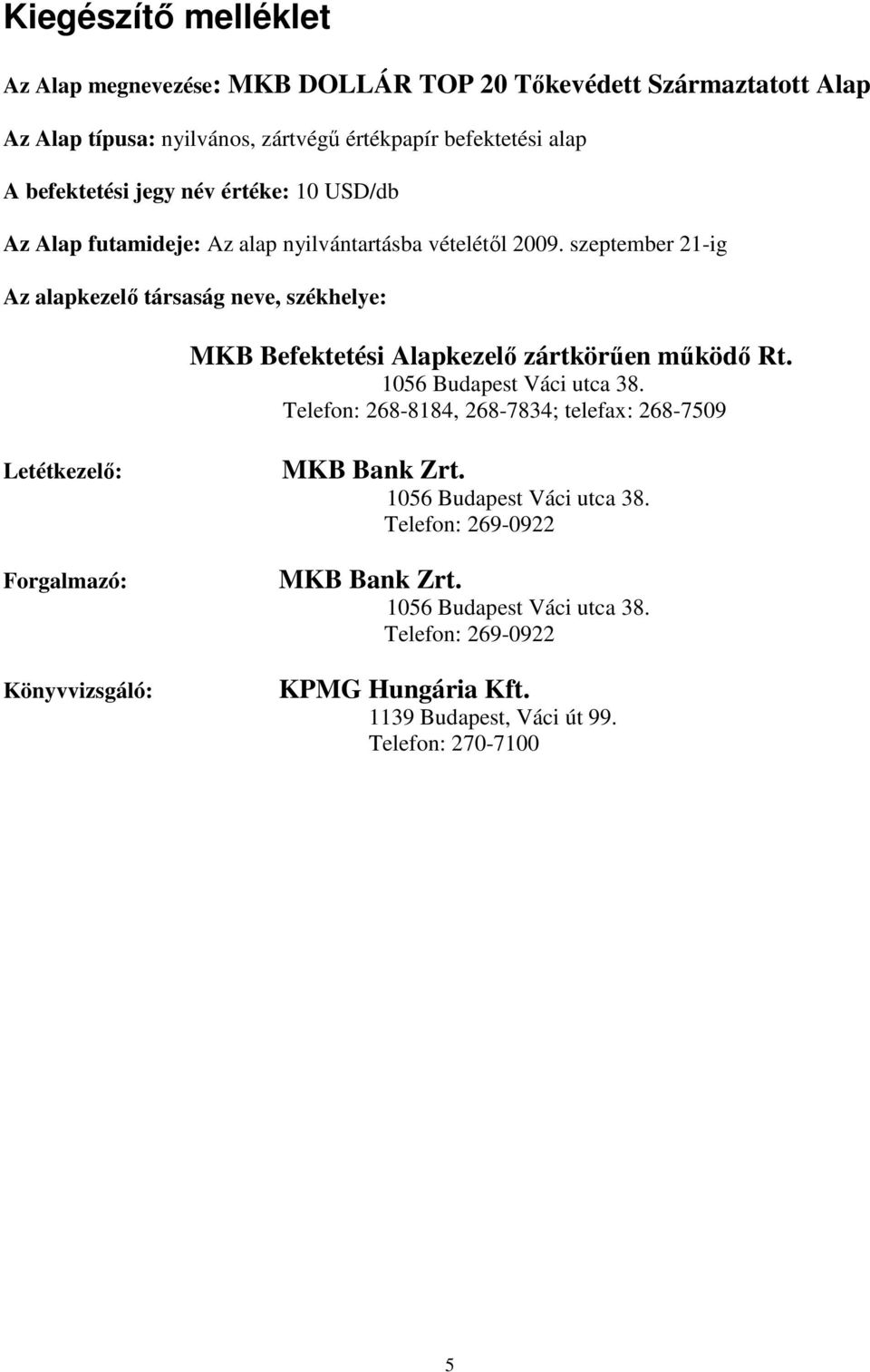 szeptember 21-ig Az alapkezelı társaság neve, székhelye: MKB Befektetési Alapkezelı zártkörően mőködı Rt. 1056 Budapest Váci utca 38.