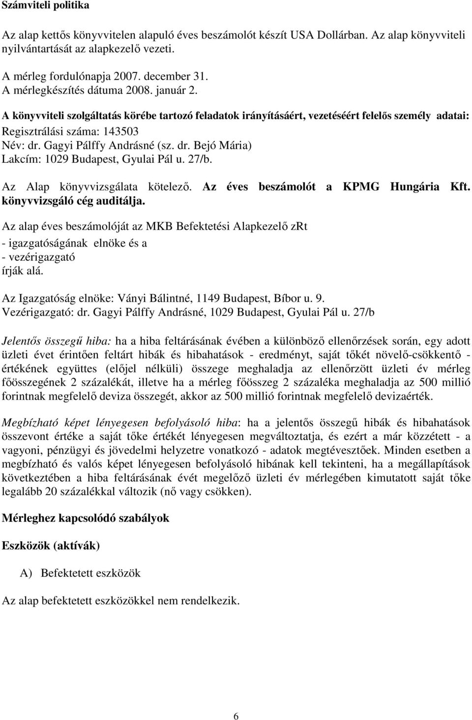 Gagyi Pálffy Andrásné (sz. dr. Bejó Mária) Lakcím: 1029 Budapest, Gyulai Pál u. 27/b. Az Alap könyvvizsgálata kötelezı. Az éves beszámolót a KPMG Hungária Kft. könyvvizsgáló cég auditálja.