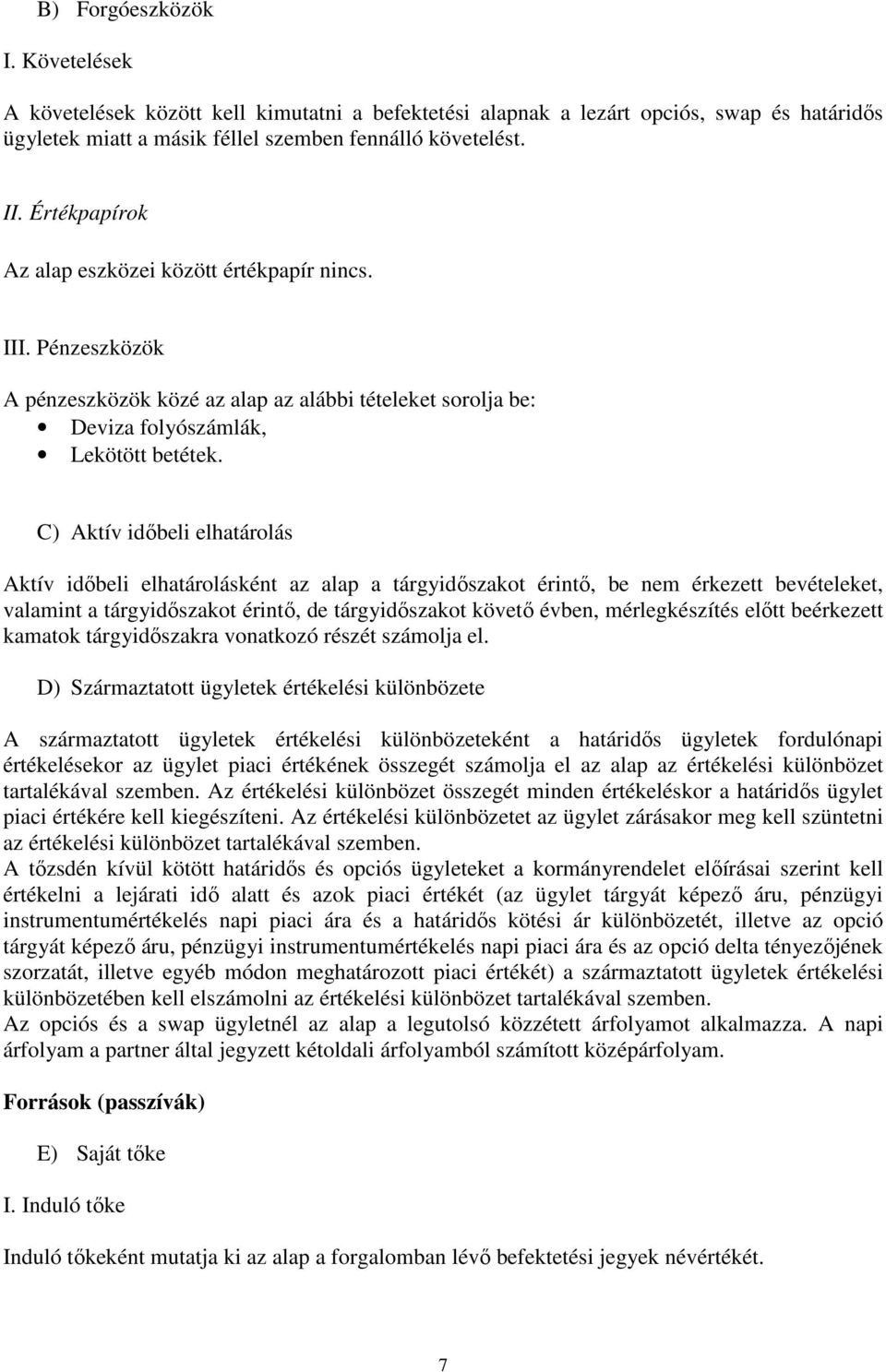 C) Aktív idıbeli elhatárolás Aktív idıbeli elhatárolásként az alap a tárgyidıszakot érintı, be nem érkezett bevételeket, valamint a tárgyidıszakot érintı, de tárgyidıszakot követı évben,