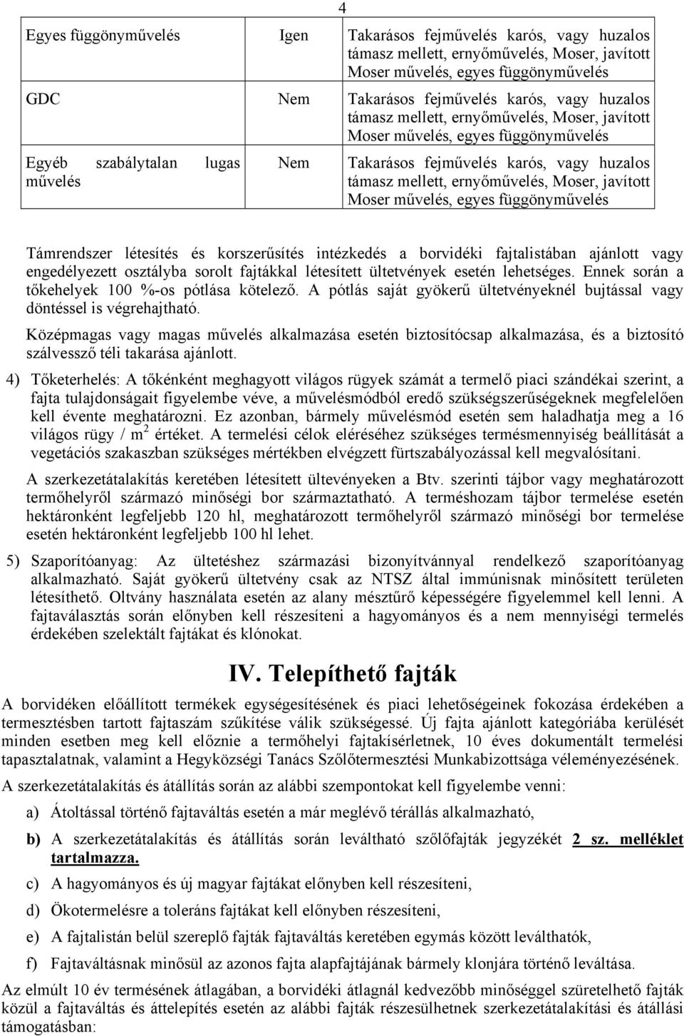 Ennek során a tőkehelyek 100 %-os pótlása kötelező. A pótlás saját gyökerű ültetvényeknél bujtással vagy döntéssel is végrehajtható.