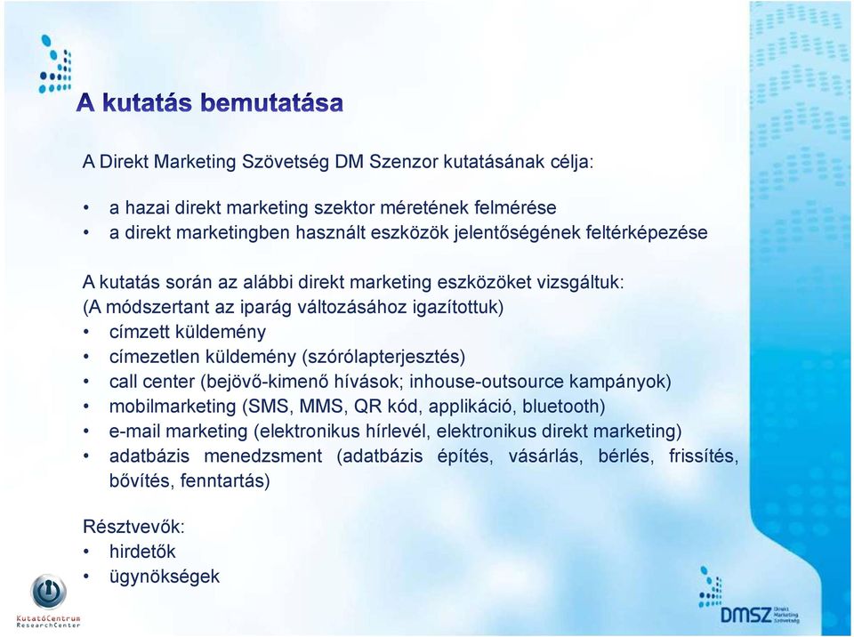 küldemény (szórólapterjesztés) call center (bejövő-kimenő hívások; inhouse-outsource kampányok) mobilmarketing (SMS, MMS, QR kód, applikáció, bluetooth) e-mail