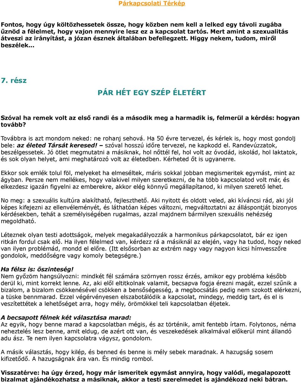 rész PÁR HÉT EGY SZÉP ÉLETÉRT Szóval ha remek volt az első randi és a második meg a harmadik is, felmerül a kérdés: hogyan tovább? Továbbra is azt mondom neked: ne rohanj sehová.