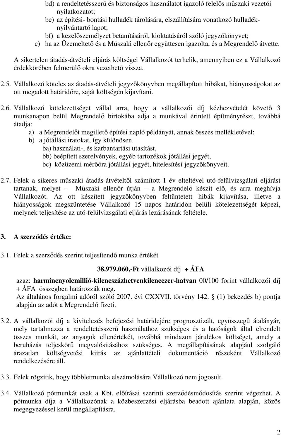 A sikertelen átadás-átvételi eljárás költségei Vállalkozót terhelik, amennyiben ez a Vállalkozó érdekkörében felmerülő okra vezethető vissza. 2.5.