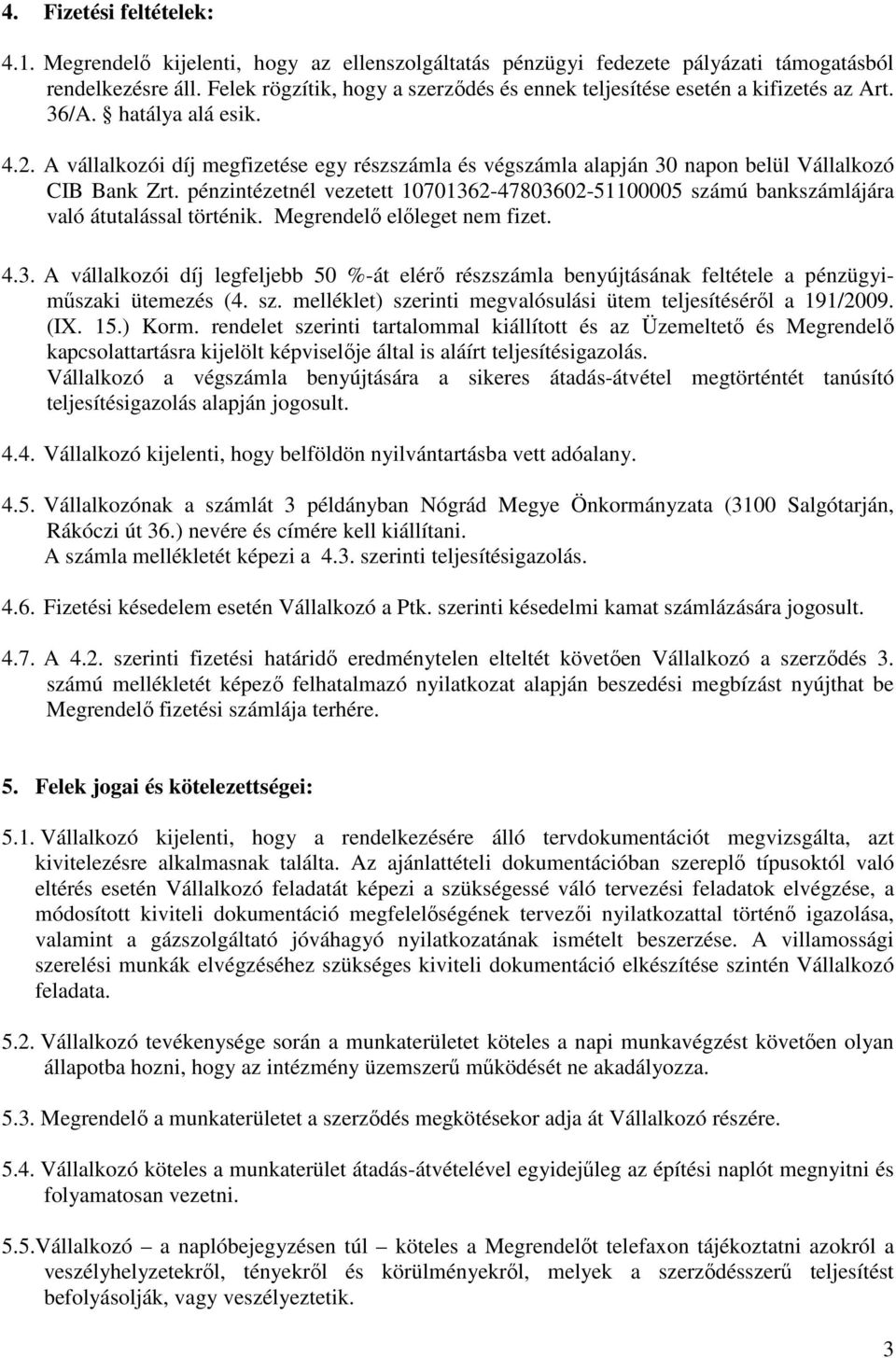 A vállalkozói díj megfizetése egy részszámla és végszámla alapján 30 napon belül Vállalkozó CIB Bank Zrt.