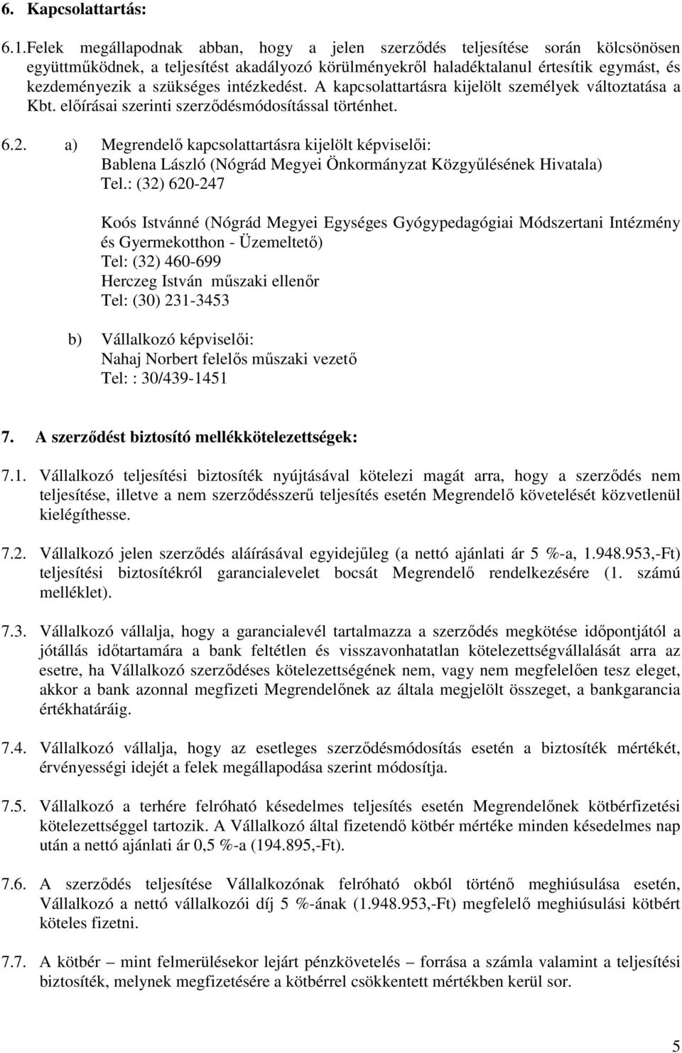 intézkedést. A kapcsolattartásra kijelölt személyek változtatása a Kbt. előírásai szerinti szerződésmódosítással történhet. 6.2.