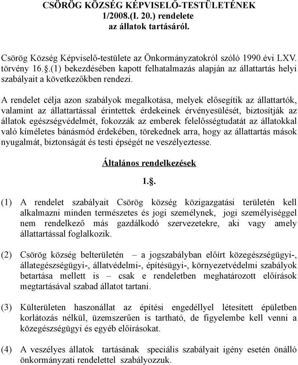 A rendelet célja azon szabályok megalkotása, melyek elősegítik az állattartók, valamint az állattartással érintettek érdekeinek érvényesülését, biztosítják az állatok egészségvédelmét, fokozzák az