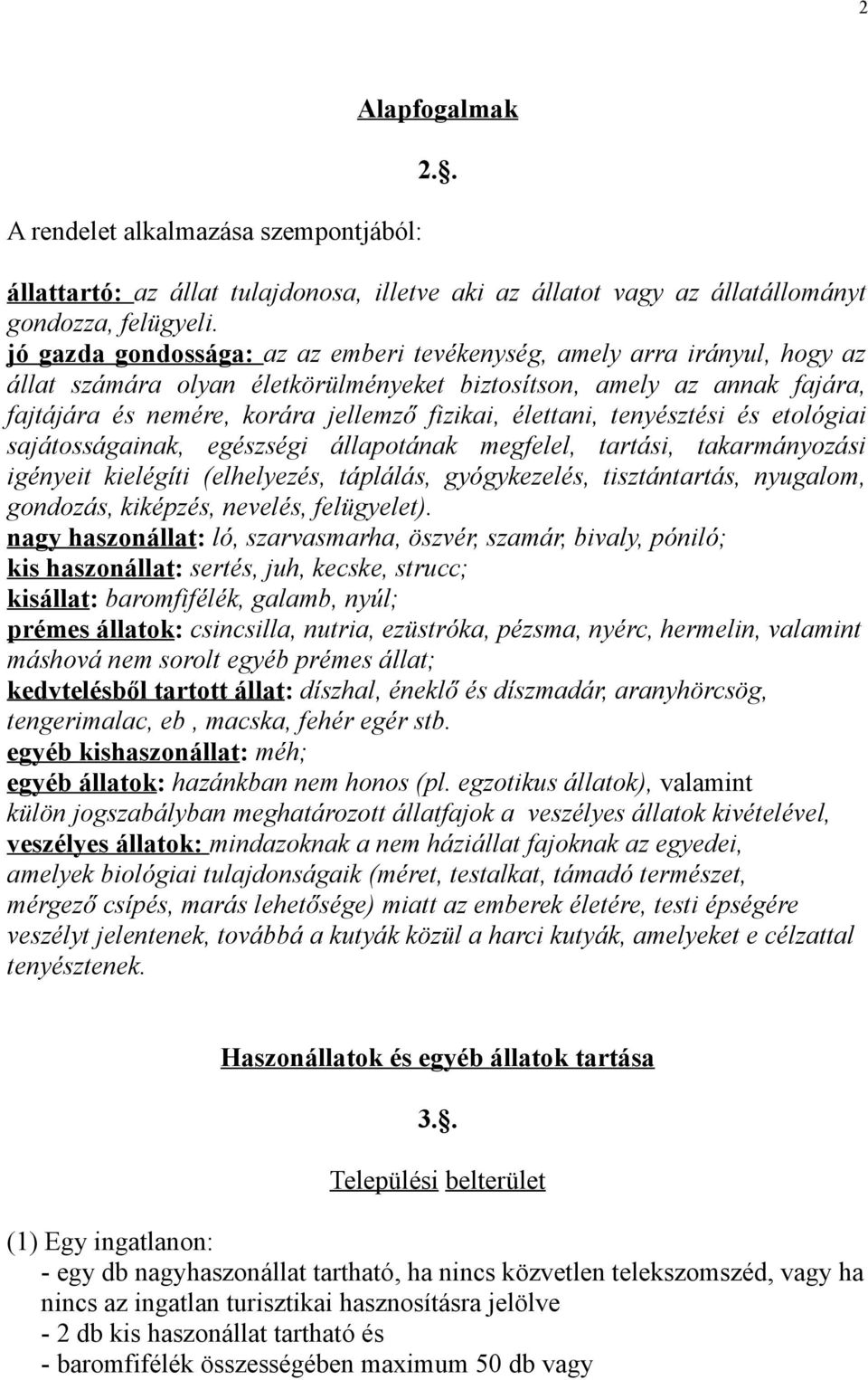 élettani, tenyésztési és etológiai sajátosságainak, egészségi állapotának megfelel, tartási, takarmányozási igényeit kielégíti (elhelyezés, táplálás, gyógykezelés, tisztántartás, nyugalom, gondozás,