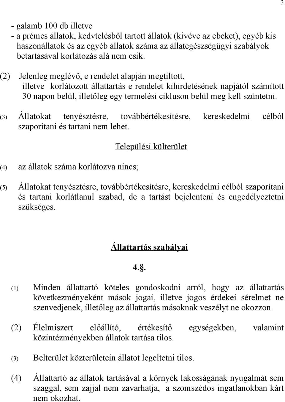 (2) Jelenleg meglévő, e rendelet alapján megtiltott, illetve korlátozott állattartás e rendelet kihirdetésének napjától számított 30 napon belül, illetőleg egy termelési cikluson belül meg kell