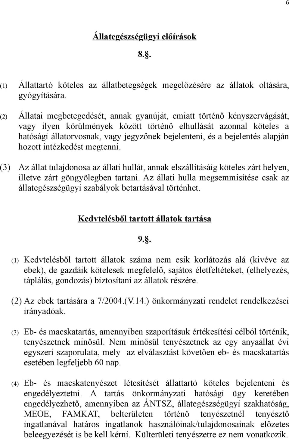 bejelentés alapján hozott intézkedést megtenni. (3) Az állat tulajdonosa az állati hullát, annak elszállításáig köteles zárt helyen, illetve zárt göngyölegben tartani.