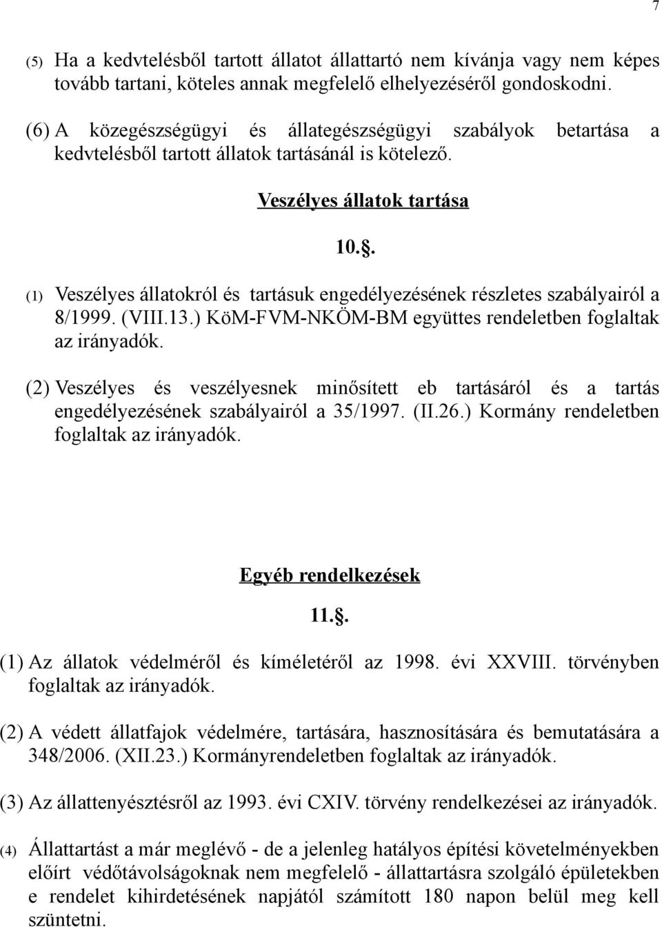 . (1) Veszélyes állatokról és tartásuk engedélyezésének részletes szabályairól a 8/1999. (VIII.13.) KöM-FVM-NKÖM-BM együttes rendeletben foglaltak az irányadók.