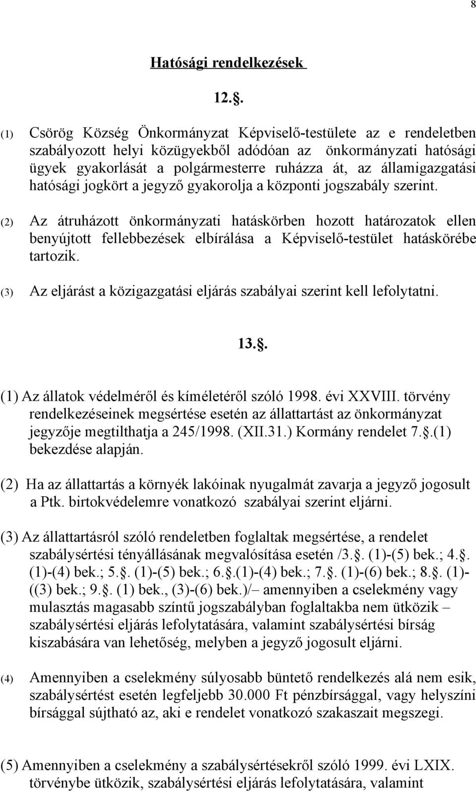 államigazgatási hatósági jogkört a jegyző gyakorolja a központi jogszabály szerint.