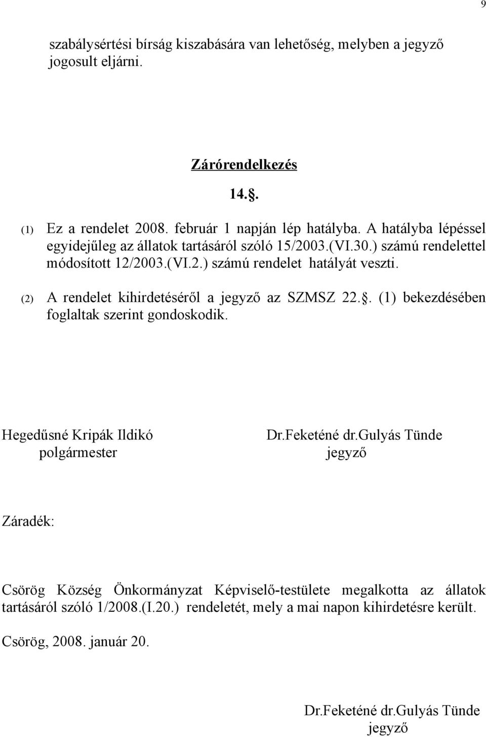 (2) A rendelet kihirdetéséről a jegyző az SZMSZ 22.. (1) bekezdésében foglaltak szerint gondoskodik. Hegedűsné Kripák Ildikó Dr.Feketéné dr.