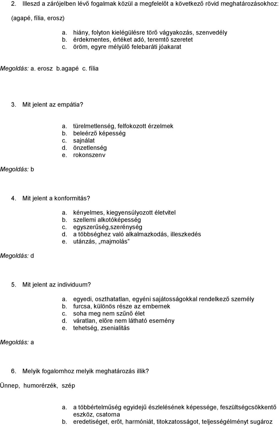 beleérző képesség c. sajnálat d. önzetlenség e. rokonszenv 4. Mit jelent a konformitás? d a. kényelmes, kiegyensúlyozott életvitel b. szellemi alkotóképesség c. egyszerűség,szerénység d.