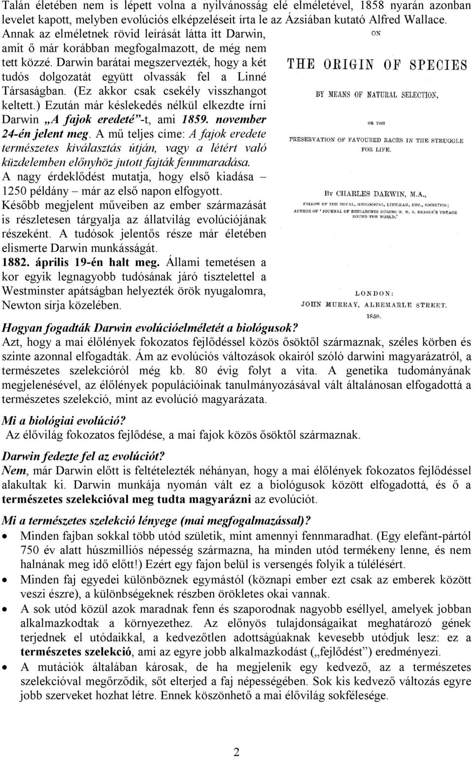 Darwin barátai megszervezték, hogy a két tudós dolgozatát együtt olvassák fel a Linné Társaságban. (Ez akkor csak csekély visszhangot keltett.