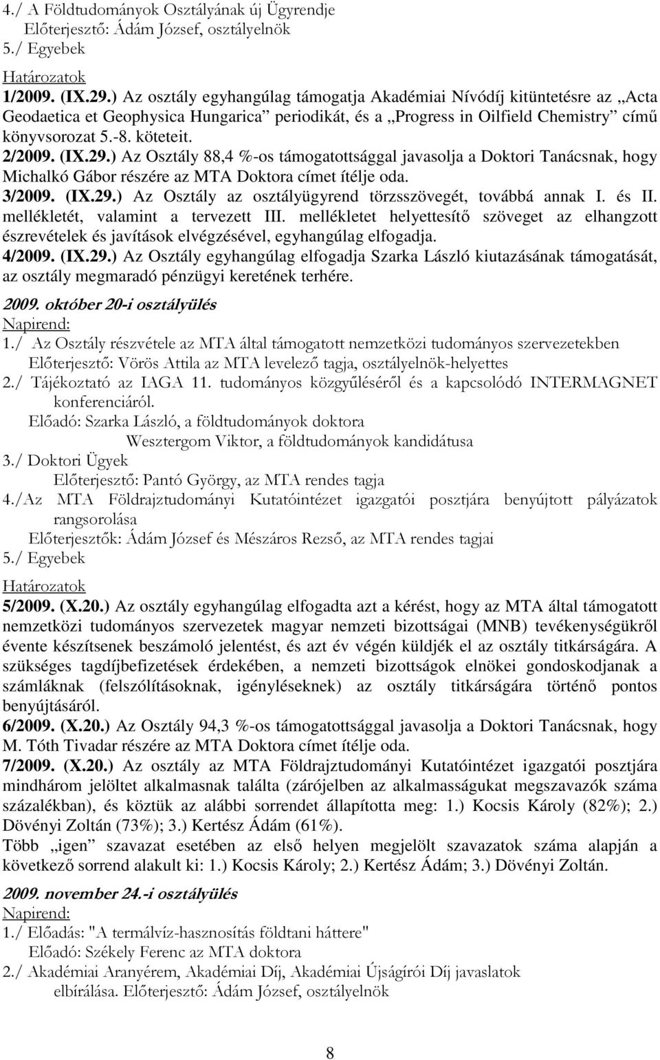 (IX.29.) Az Osztály 88,4 %-os támogatottsággal javasolja a Doktori Tanácsnak, hogy Michalkó Gábor részére az MTA Doktora címet ítélje oda. 3/2009. (IX.29.) Az Osztály az osztályügyrend törzsszövegét, továbbá annak I.
