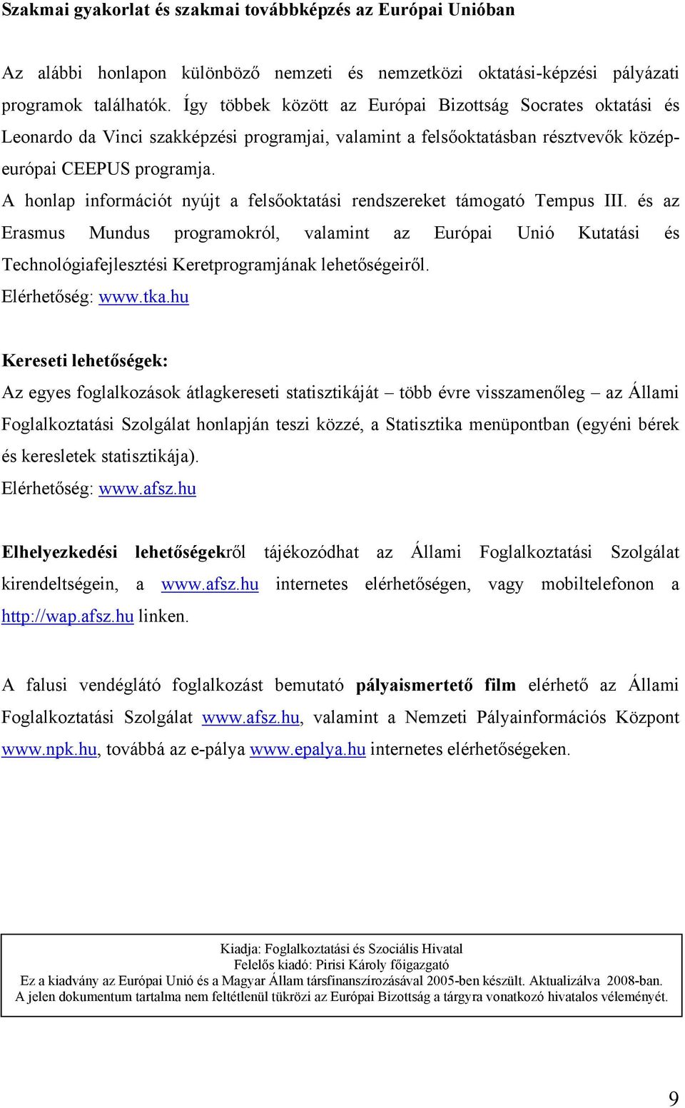 A honlap információt nyújt a felsőoktatási rendszereket támogató Tempus III.