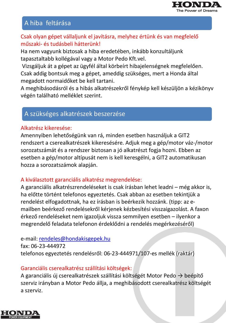 Csak addig bontsuk meg a gépet, ameddig szükséges, mert a Honda által megadott normaidőket be kell tartani.