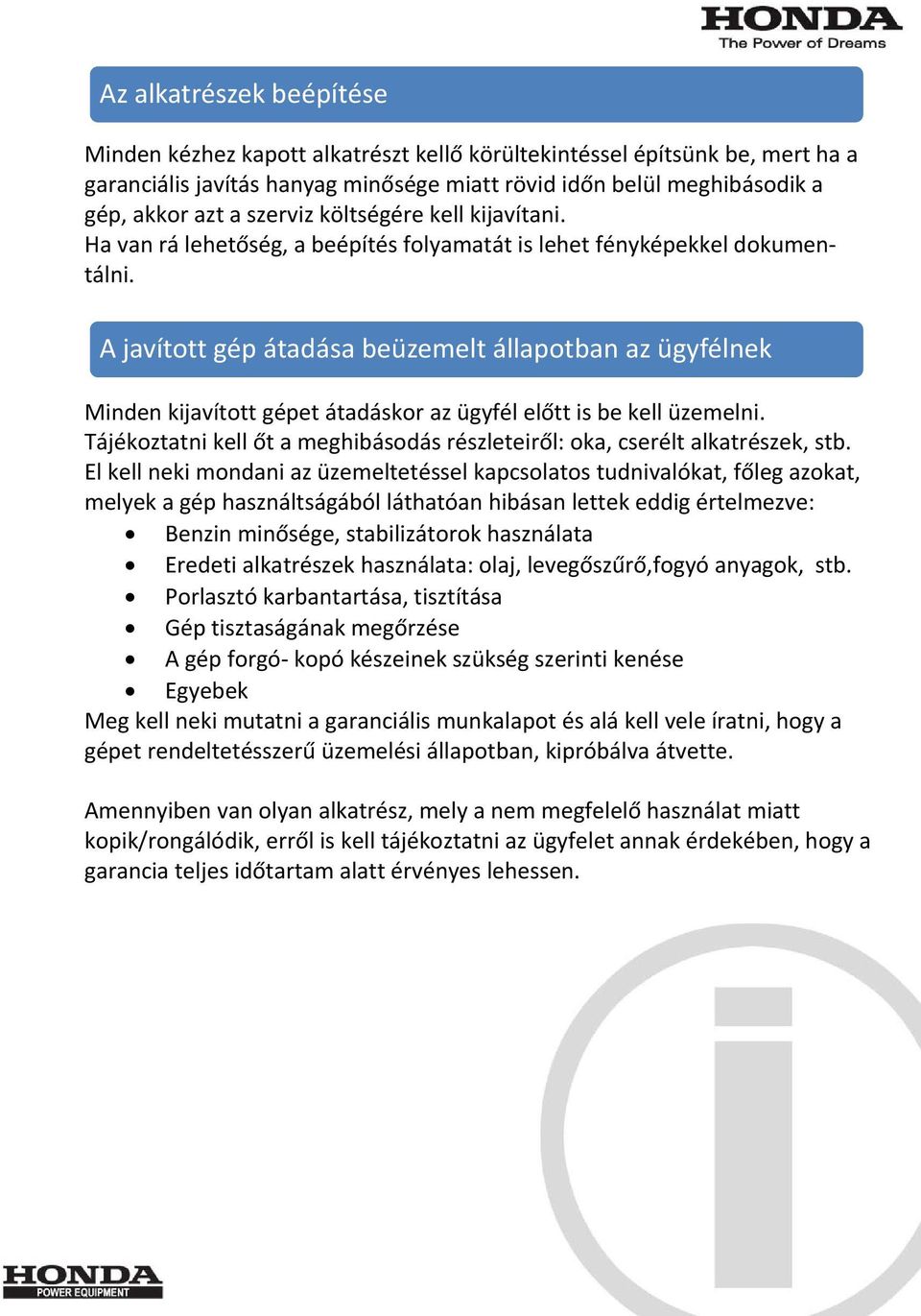 A javított gép átadása beüzemelt állapotban az ügyfélnek Minden kijavított gépet átadáskor az ügyfél előtt is be kell üzemelni.