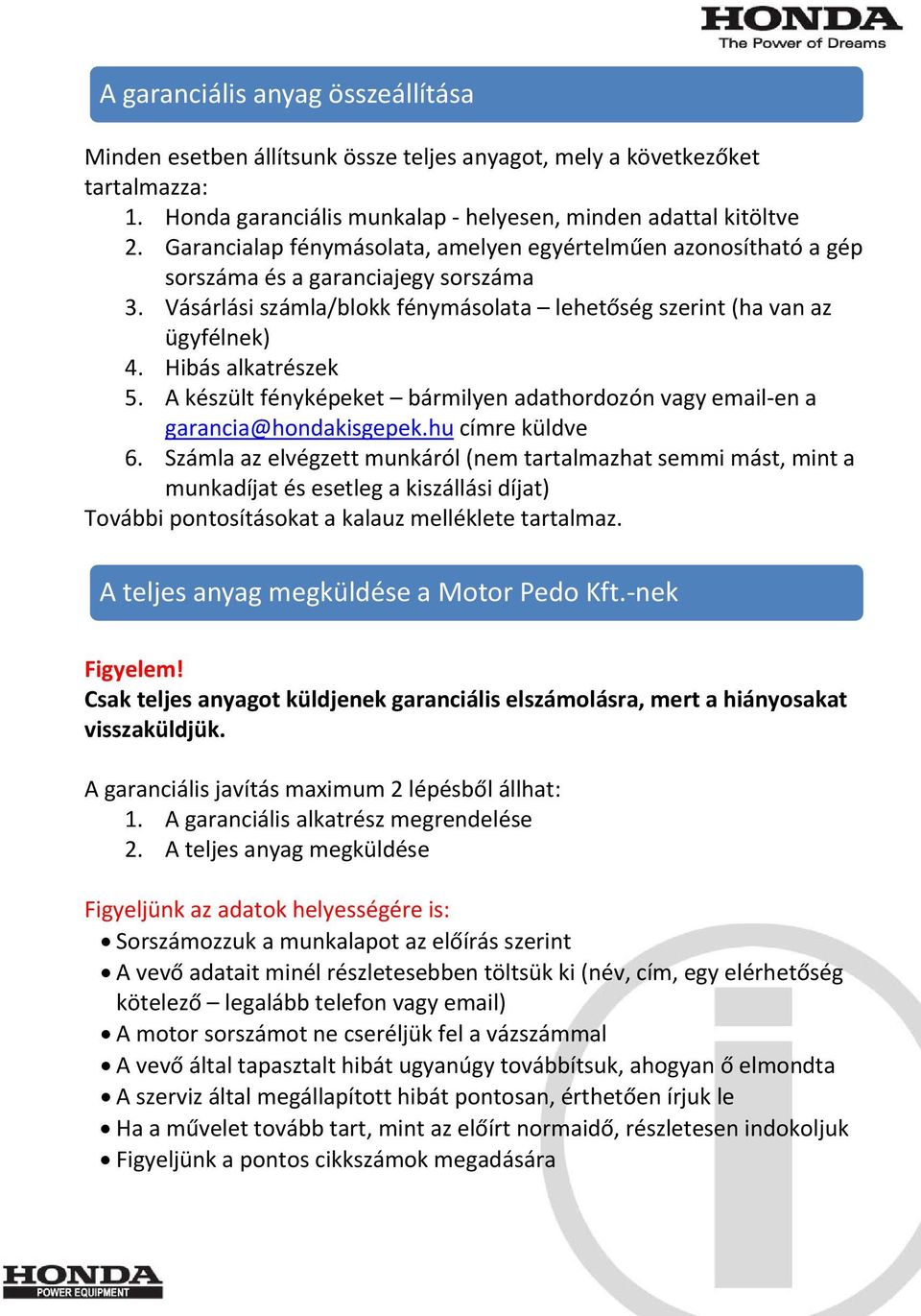 Hibás alkatrészek 5. A készült fényképeket bármilyen adathordozón vagy email en a garancia@hondakisgepek.hu címre küldve 6.