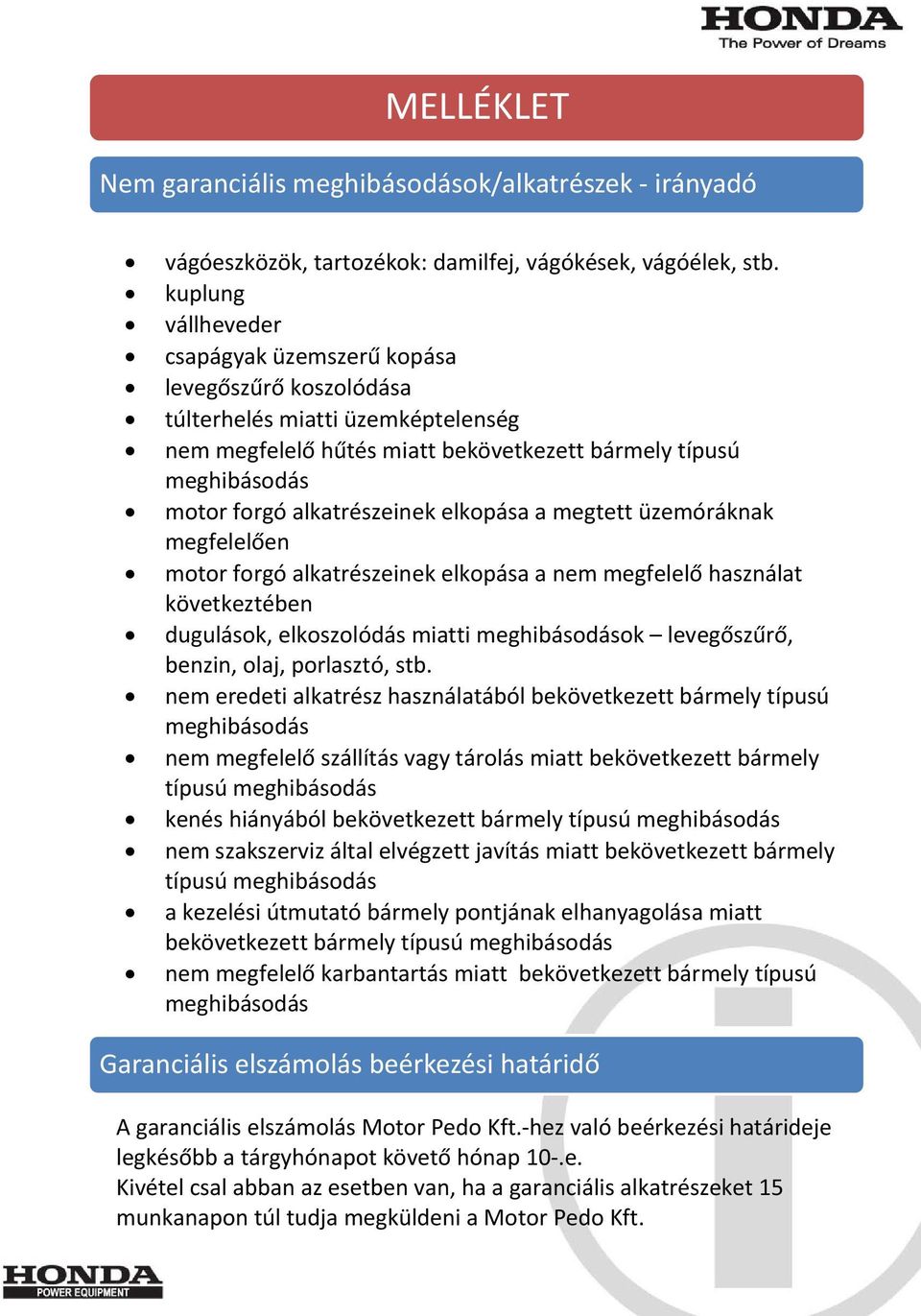 alkatrészeinek elkopása a megtett üzemóráknak megfelelően motor forgó alkatrészeinek elkopása a nem megfelelő használat következtében dugulások, elkoszolódás miatti meghibásodások levegőszűrő,