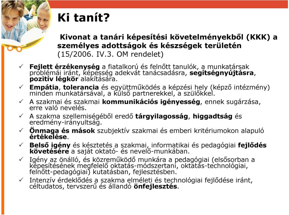 Empátia, tolerancia és együttműködés a képzési hely (képző intézmény) minden munkatársával, a külső partnerekkel, a szülőkkel.