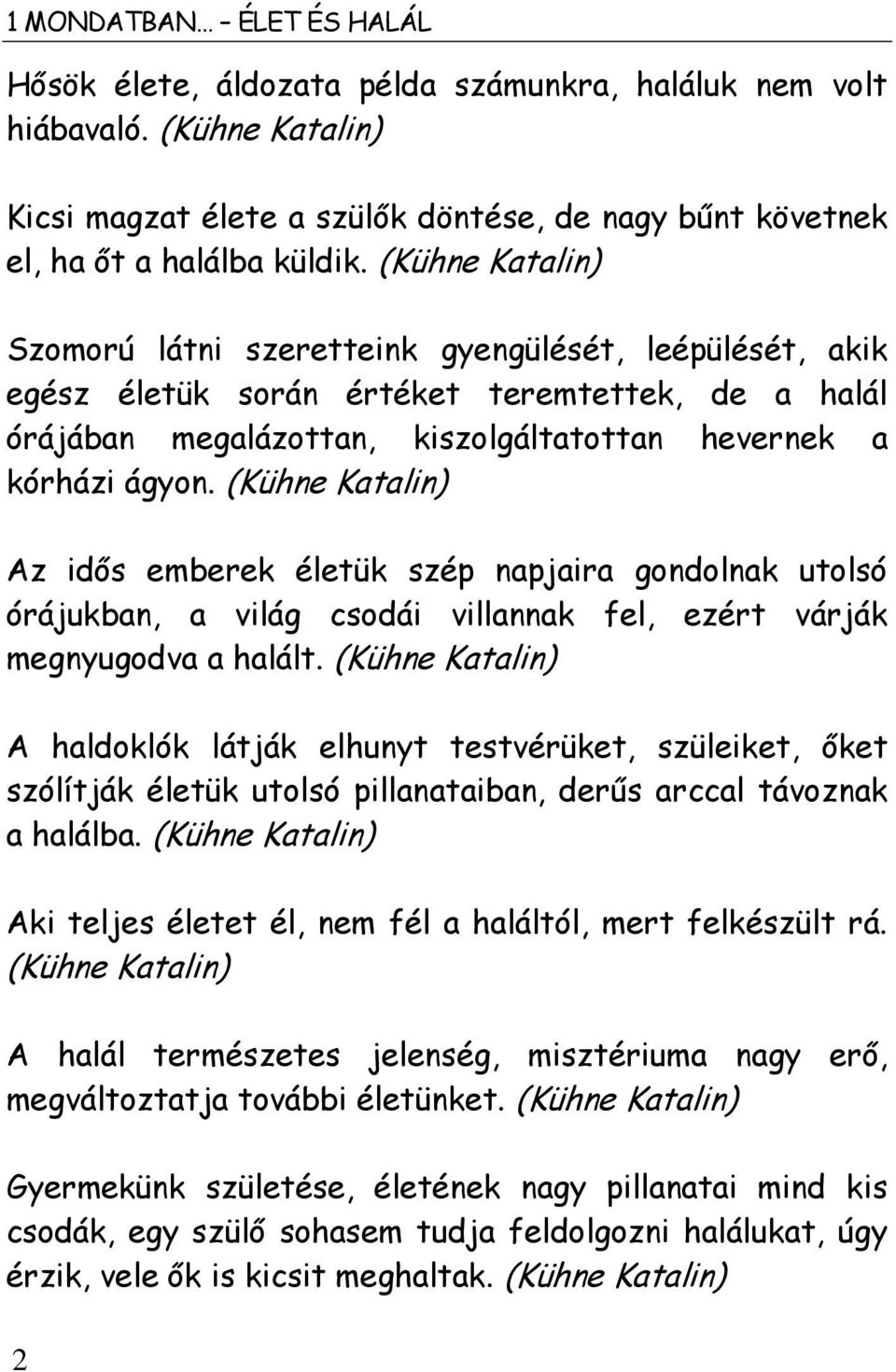 (Kühne Katalin) Az idős emberek életük szép napjaira gondolnak utolsó órájukban, a világ csodái villannak fel, ezért várják megnyugodva a halált.