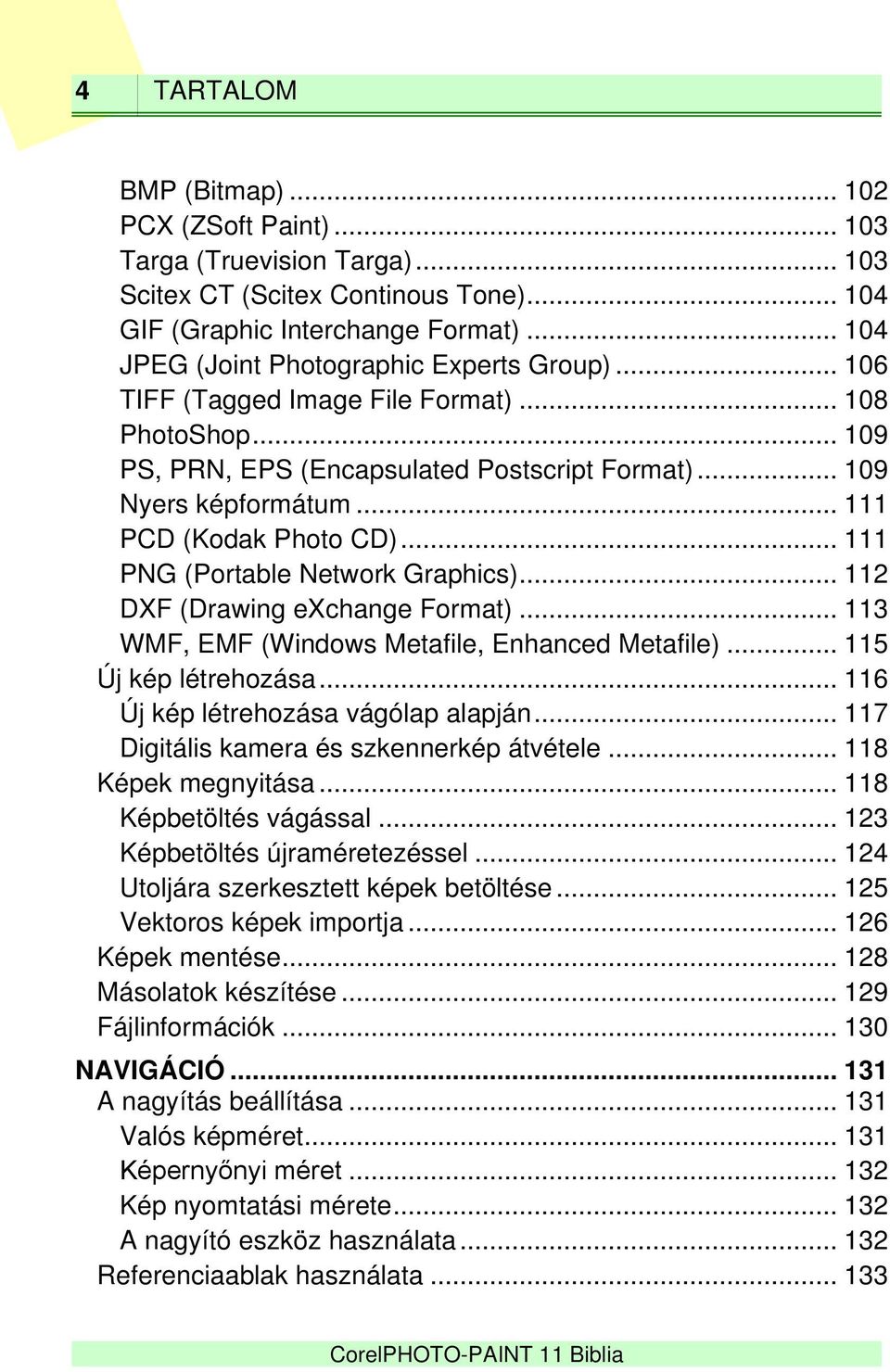 .. 111 PCD (Kodak Photo CD)... 111 PNG (Portable Network Graphics)... 112 DXF (Drawing exchange Format)... 113 WMF, EMF (Windows Metafile, Enhanced Metafile)... 115 Új kép létrehozása.