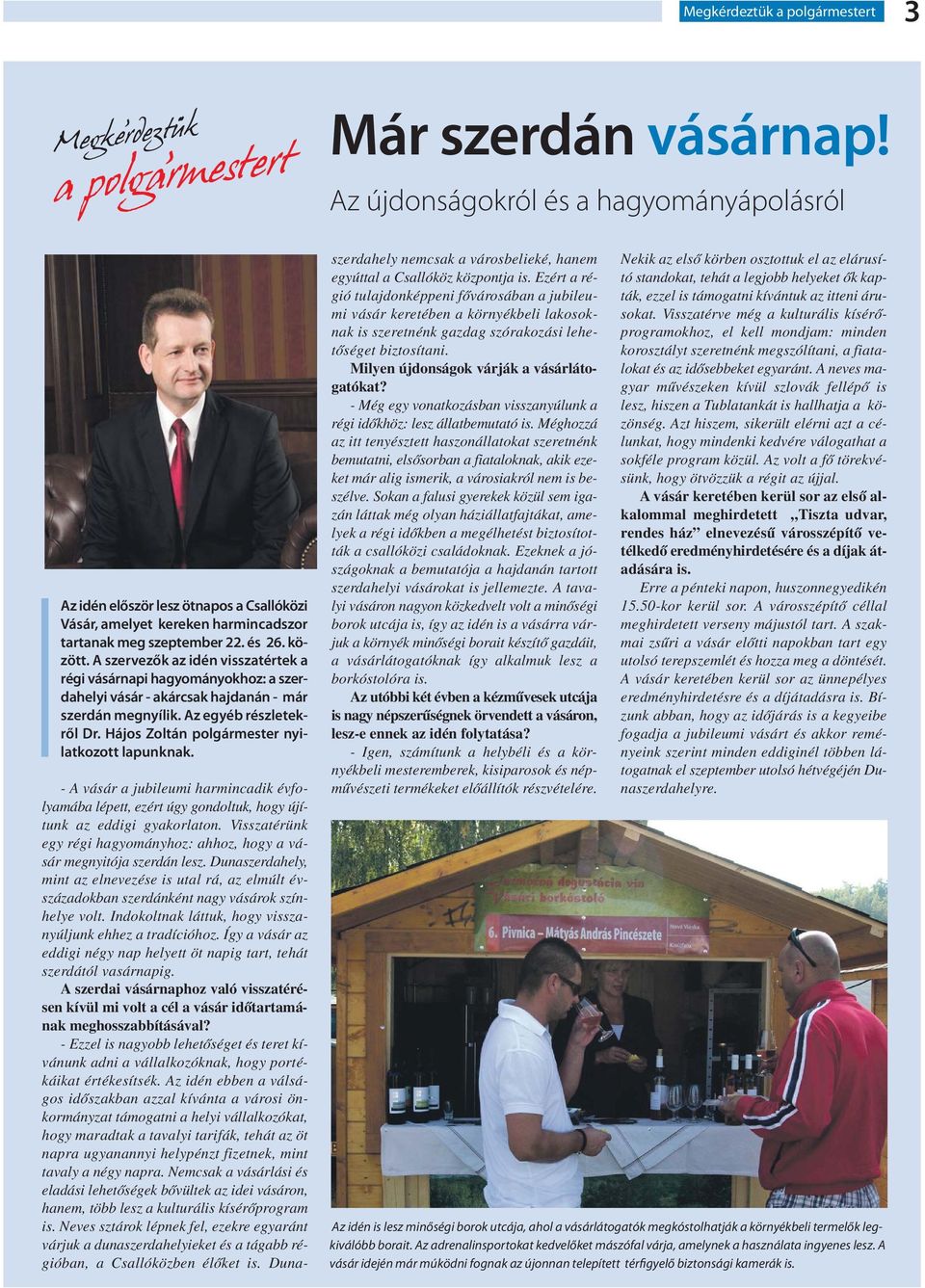 A szervezők az idén visszatértek a régi vásárnapi hagyományokhoz: a szerdahelyi vásár - akárcsak hajdanán - már szerdán megnyílik. Az egyéb részletekről Dr.