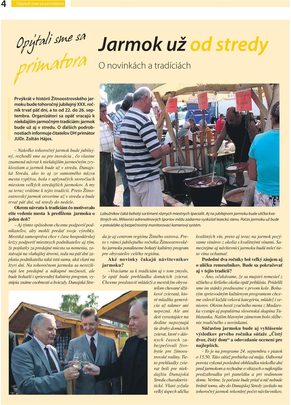 O ďalších podrobnostiach informuje čitateľov DH primátor JUDr. Zoltán Hájos. Labužníkov čaká bohatý sortiment rôznych miestnych špecialít. Aj na jubilejnom jarmoku bude ulička kvalitných vín.