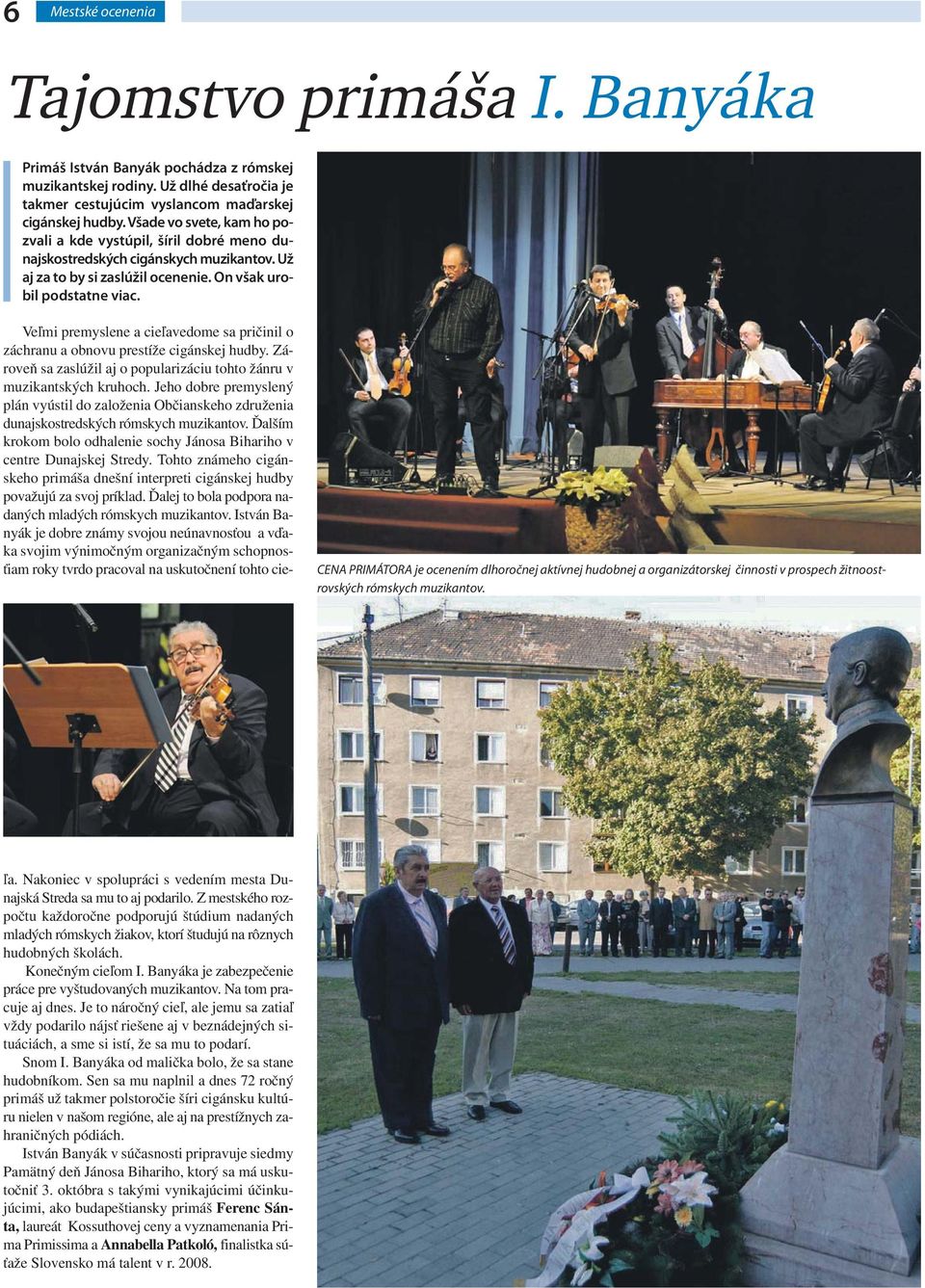 CENA PRIMÁTORA je ocenením dlhoročnej aktívnej hudobnej a organizátorskej činnosti v prospech žitnoostrovských rómskych muzikantov.