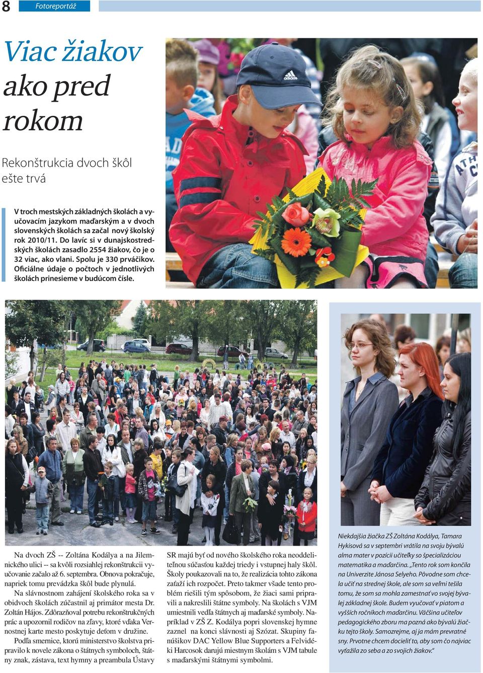 Oficiálne údaje o počtoch v jednotlivých školách prinesieme v budúcom čísle. Na dvoch ZŠ -- Zoltána Kodálya a na Jilemnického ulici -- sa kvôli rozsiahlej rekonštrukcii vyučovanie začalo až 6.
