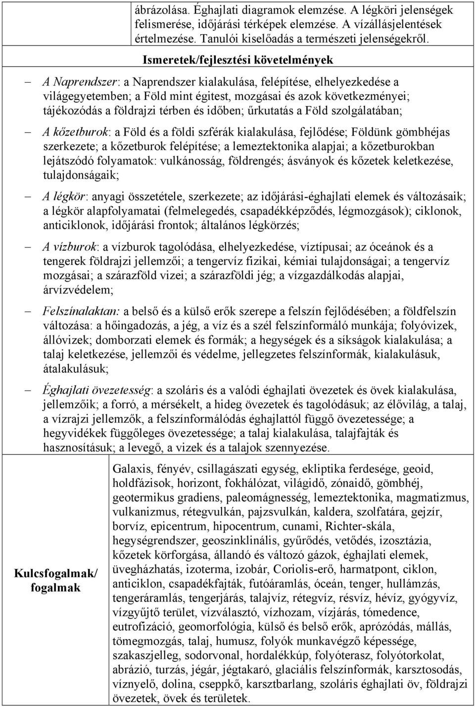 földrajzi térben és időben; űrkutatás a Föld szolgálatában; A kőzetburok: a Föld és a földi szférák kialakulása, fejlődése; Földünk gömbhéjas szerkezete; a kőzetburok felépítése; a lemeztektonika