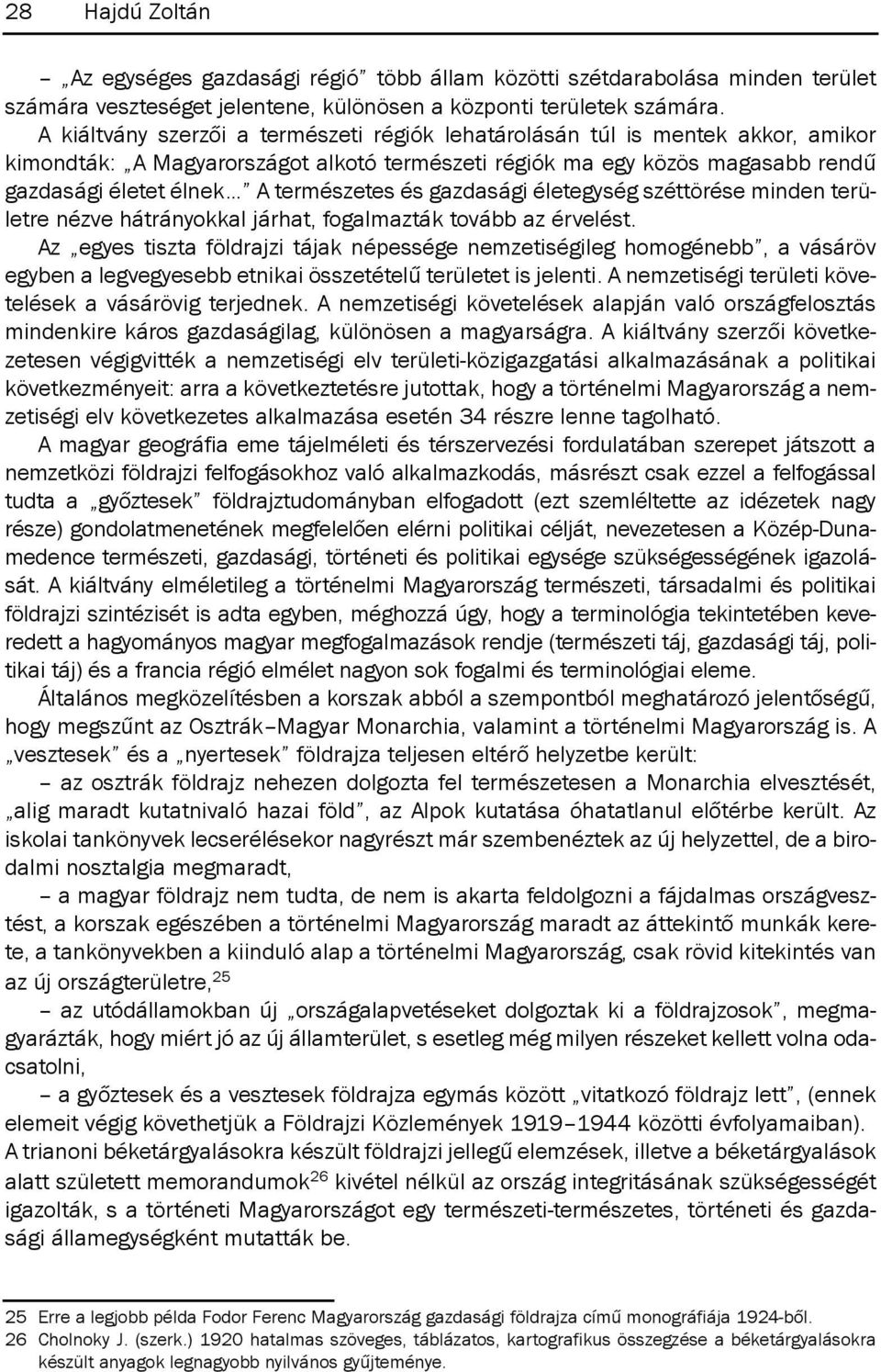 és gazdasági életegység széttörése minden területre nézve hátrányokkal járhat, fogalmazták tovább az érvelést.
