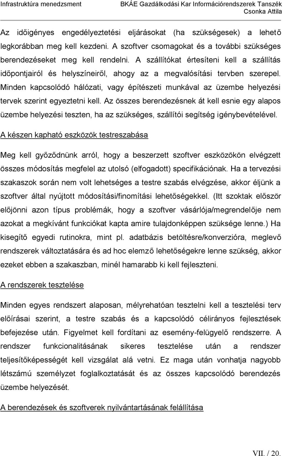 Minden kapcsolódó hálózati, vagy építészeti munkával az üzembe helyezési tervek szerint egyeztetni kell.