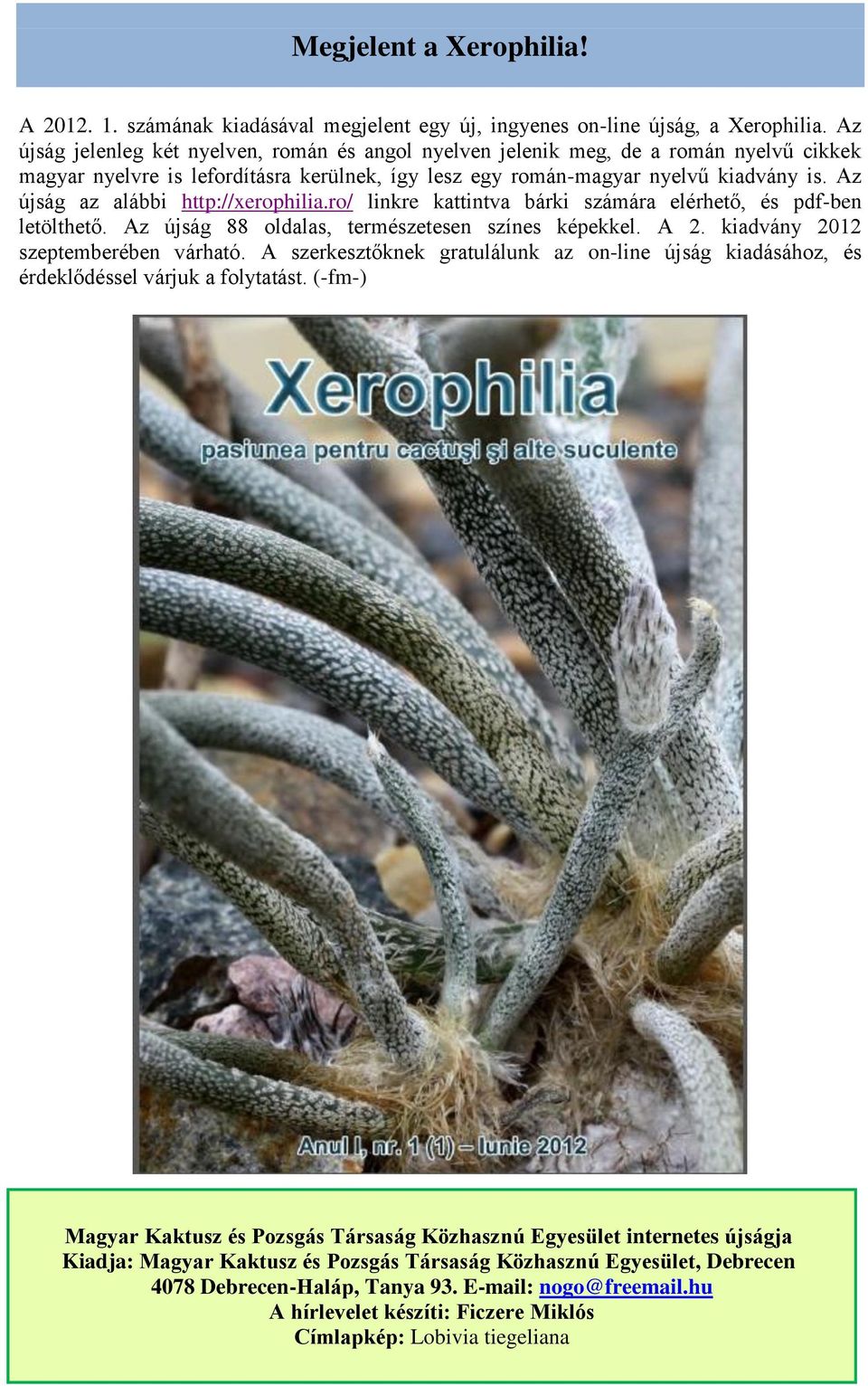 Az újság az alábbi http://xerophilia.ro/ linkre kattintva bárki számára elérhető, és pdf-ben letölthető. Az újság 88 oldalas, természetesen színes képekkel. A 2. kiadvány 2012 szeptemberében várható.