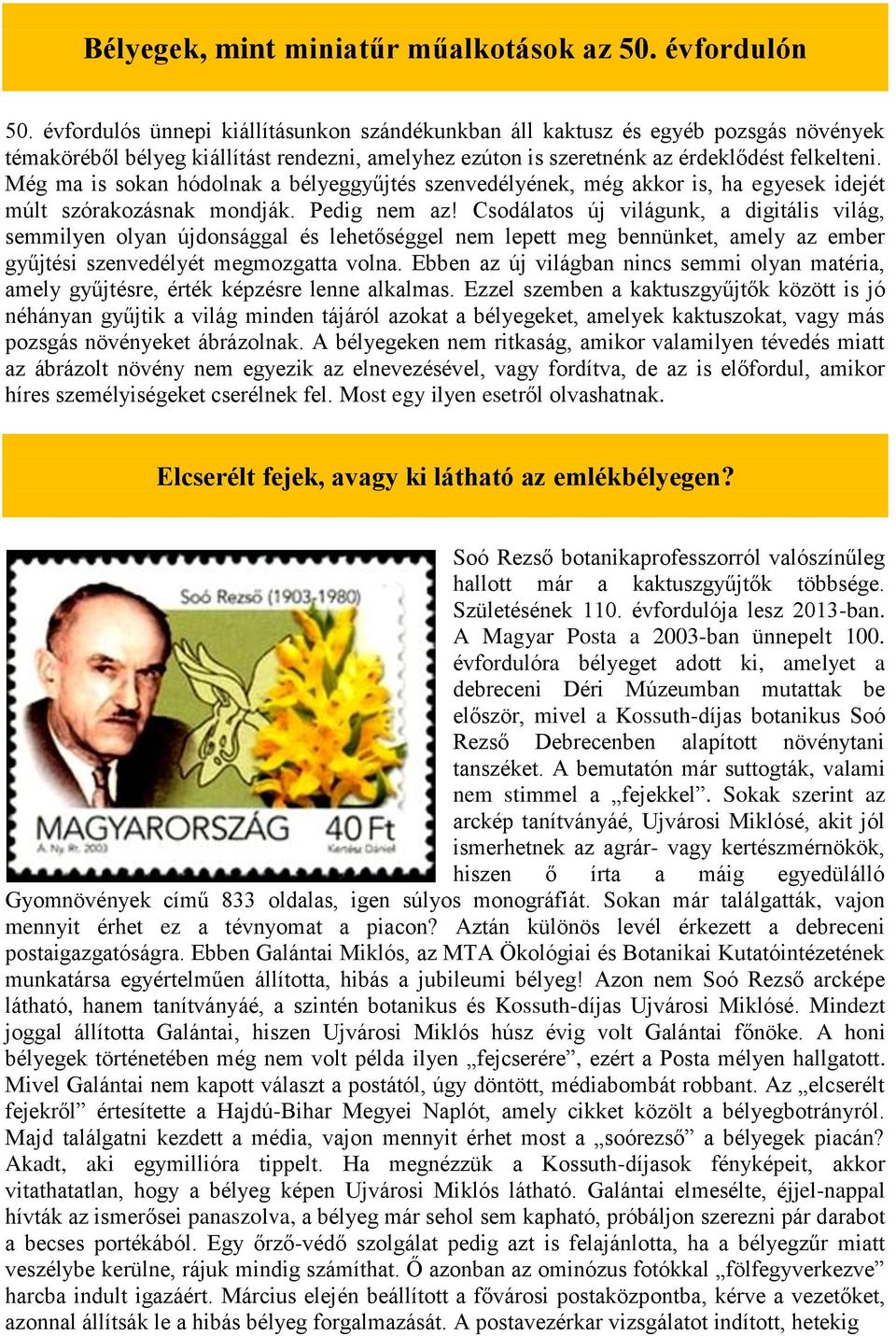 Még ma is sokan hódolnak a bélyeggyűjtés szenvedélyének, még akkor is, ha egyesek idejét múlt szórakozásnak mondják. Pedig nem az!