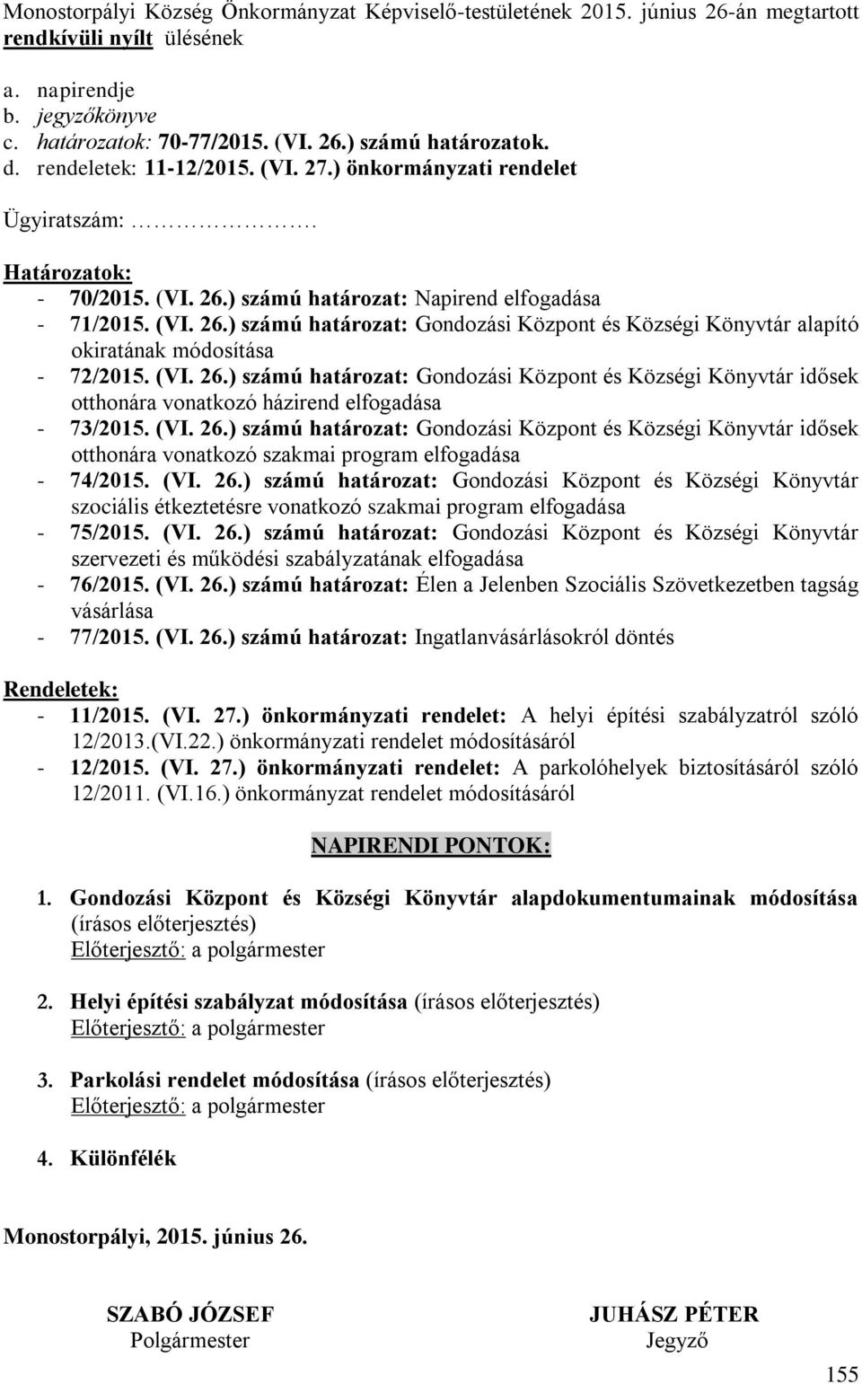 ) számú határozat: Napirend elfogadása - 71/2015. (VI. 26.) számú határozat: Gondozási Központ és Községi Könyvtár alapító okiratának módosítása - 72/2015. (VI. 26.) számú határozat: Gondozási Központ és Községi Könyvtár idősek otthonára vonatkozó házirend elfogadása - 73/2015.