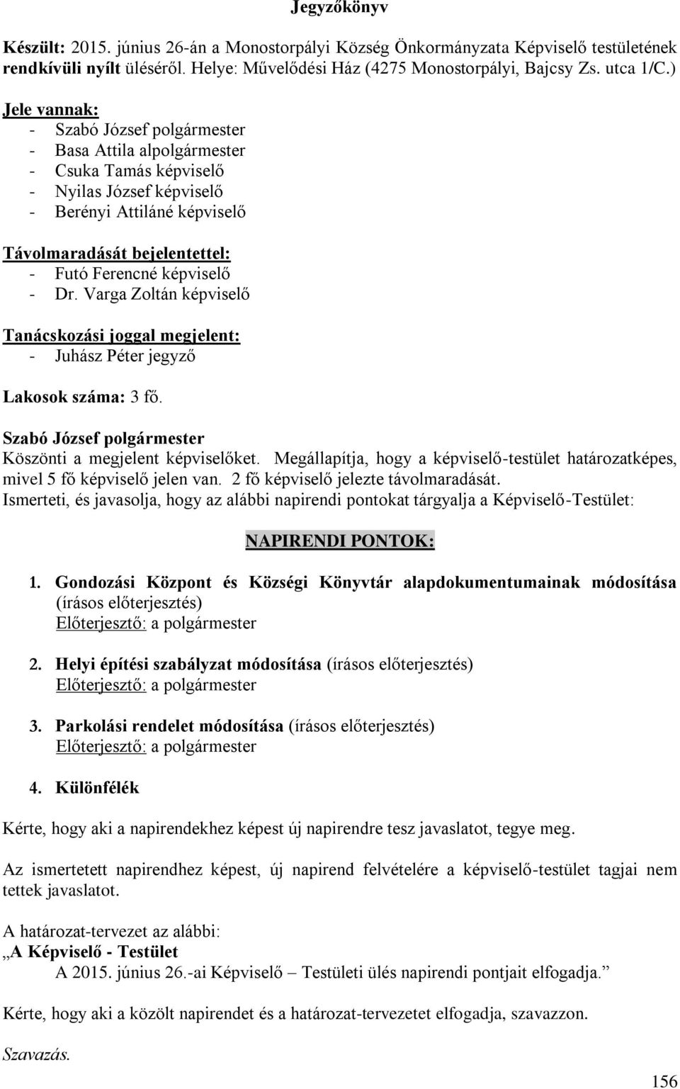 Varga Zoltán képviselő Tanácskozási joggal megjelent: - Juhász Péter jegyző Lakosok száma: 3 fő. Köszönti a megjelent képviselőket.