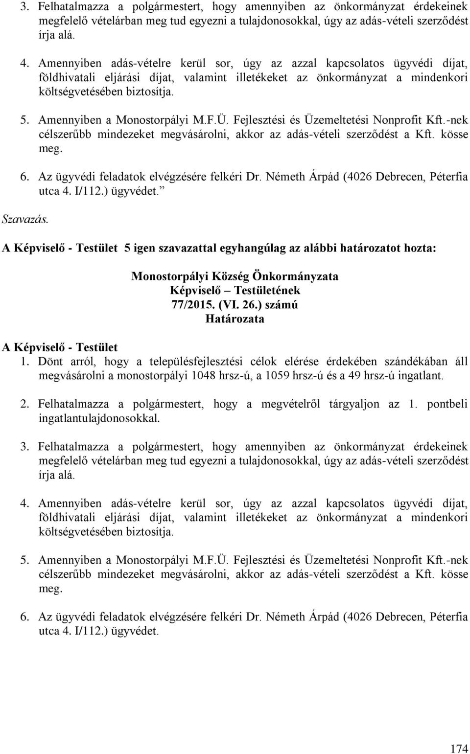 Amennyiben a Monostorpályi M.F.Ü. Fejlesztési és Üzemeltetési Nonprofit Kft.-nek célszerűbb mindezeket megvásárolni, akkor az adás-vételi szerződést a Kft. kösse meg. 6.