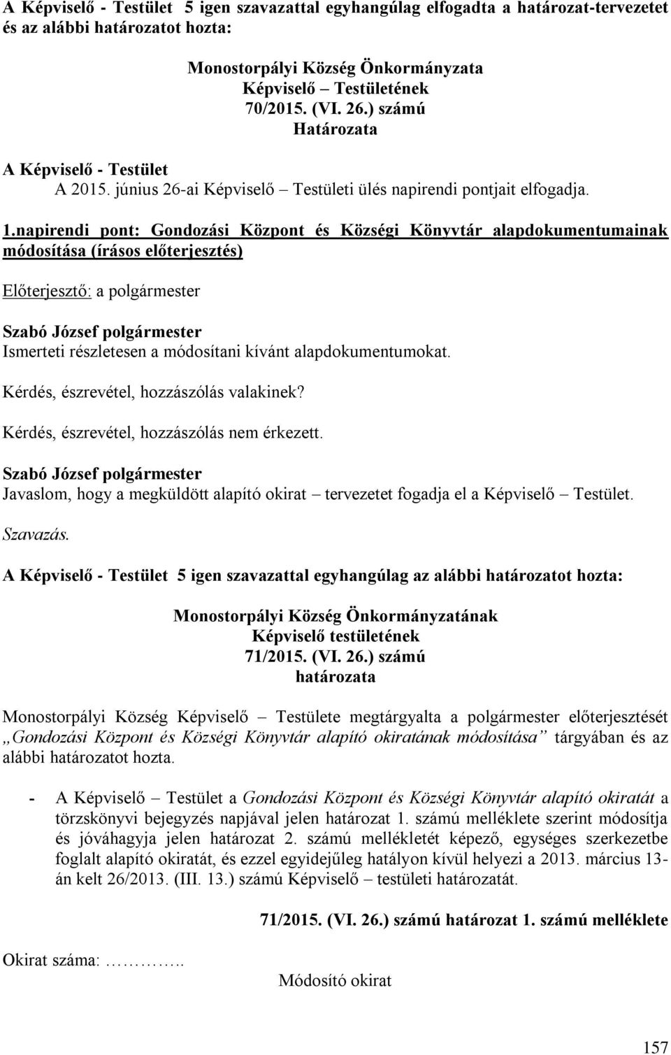 napirendi pont: Gondozási Központ és Községi Könyvtár alapdokumentumainak módosítása (írásos előterjesztés) Előterjesztő: a polgármester Ismerteti részletesen a módosítani kívánt alapdokumentumokat.