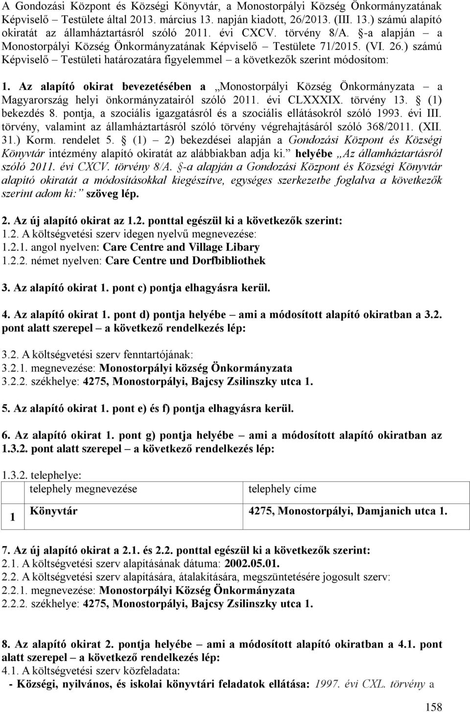 Az alapító okirat bevezetésében a Monostorpályi Község Önkormányzata a Magyarország helyi önkormányzatairól szóló 2011. évi CLXXXIX. törvény 13. (1) bekezdés 8.
