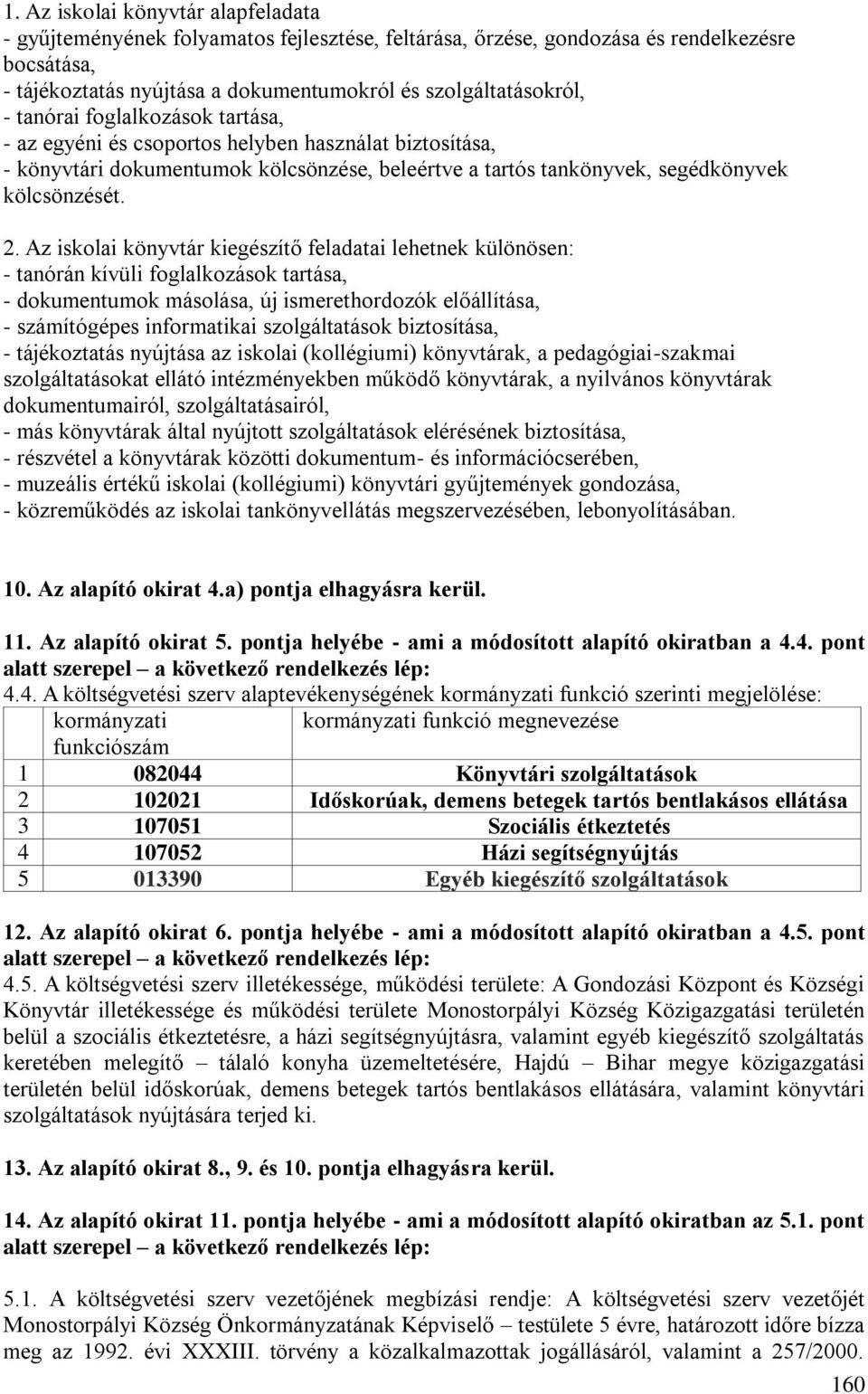 Az iskolai könyvtár kiegészítő feladatai lehetnek különösen: - tanórán kívüli foglalkozások tartása, - dokumentumok másolása, új ismerethordozók előállítása, - számítógépes informatikai