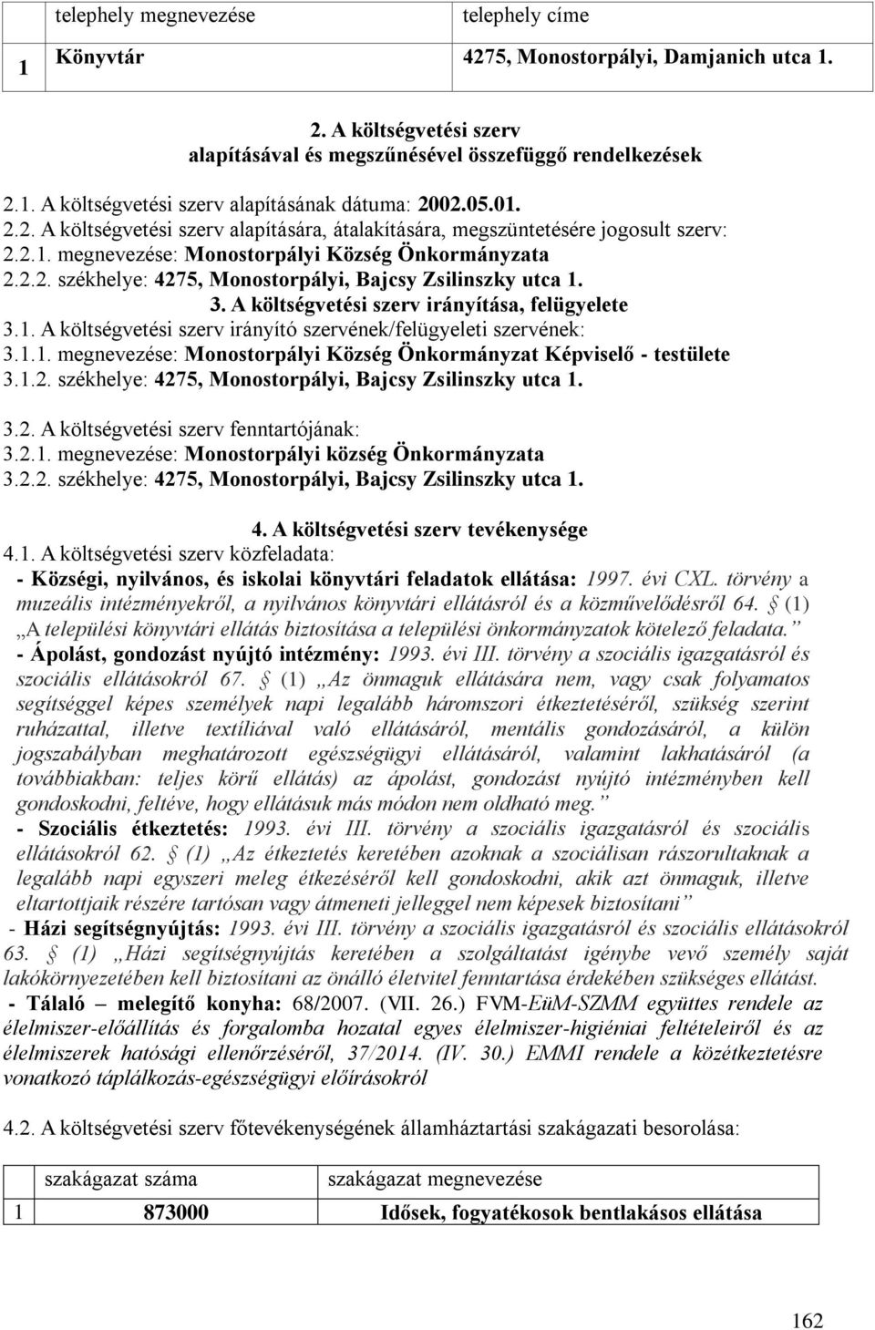 3. A költségvetési szerv irányítása, felügyelete 3.1. A költségvetési szerv irányító szervének/felügyeleti szervének: 3.1.1. megnevezése: Monostorpályi Község Önkormányzat Képviselő - testülete 3.1.2.