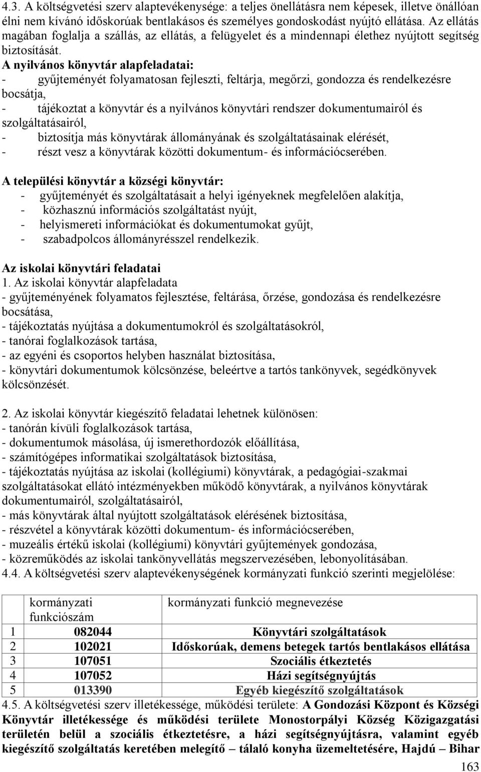 A nyilvános könyvtár alapfeladatai: - gyűjteményét folyamatosan fejleszti, feltárja, megőrzi, gondozza és rendelkezésre bocsátja, - tájékoztat a könyvtár és a nyilvános könyvtári rendszer