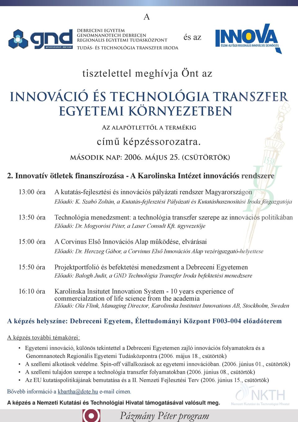 Szabó Zoltán, a Kutatás-fejlesztési Pályázati és Kutatáshasznosítási Iroda főigazgatója 13:50 óra Technológia menedzsment: a technológia transzfer szerepe az innovációs politikában Előadó: Dr.