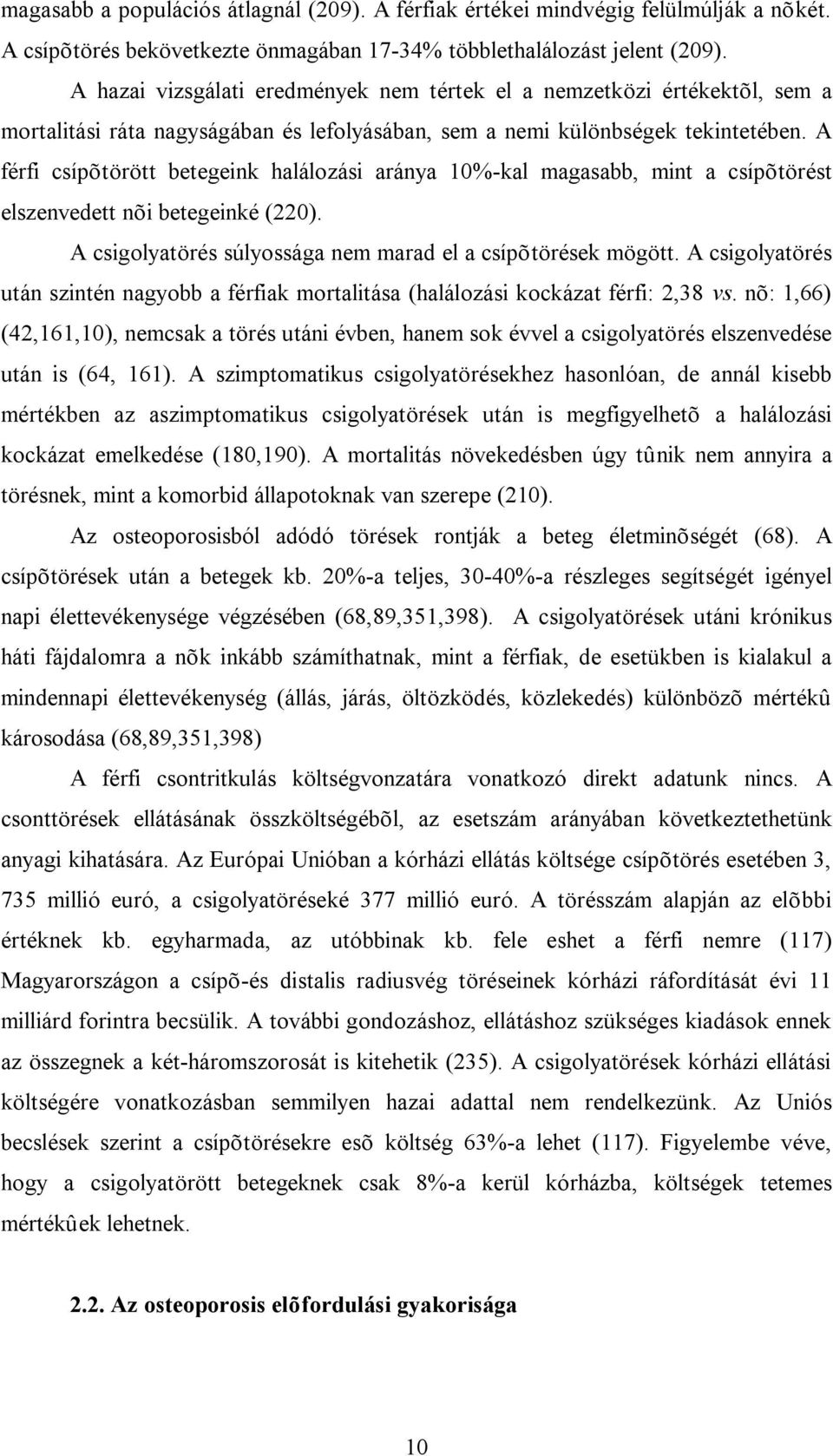 A férfi csípõtörött betegeink halálozási aránya 10%-kal magasabb, mint a csípõtörést elszenvedett nõi betegeinké (220). A csigolyatörés súlyossága nem marad el a csípõtörések mögött.