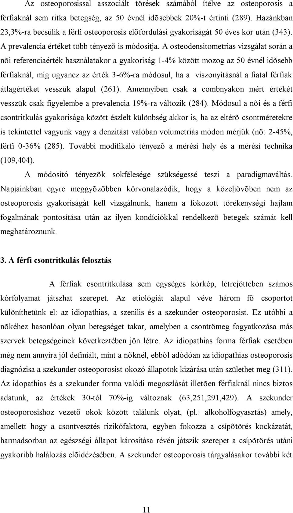 A osteodensitometrias vizsgálat során a nõi referenciaérték használatakor a gyakoriság 1-4% között mozog az 50 évnél idõsebb férfiaknál, míg ugyanez az érték 3-6%-ra módosul, ha a viszonyításnál a