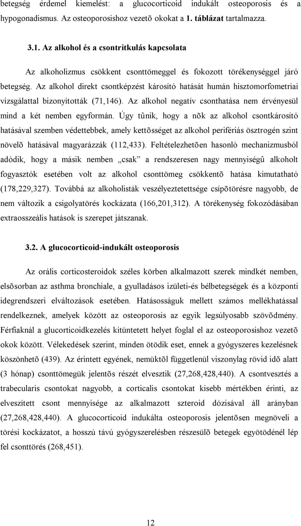 Az alkohol direkt csontképzést károsító hatását humán hisztomorfometriai vizsgálattal bizonyították (71,146). Az alkohol negatív csonthatása nem érvényesül mind a két nemben egyformán.